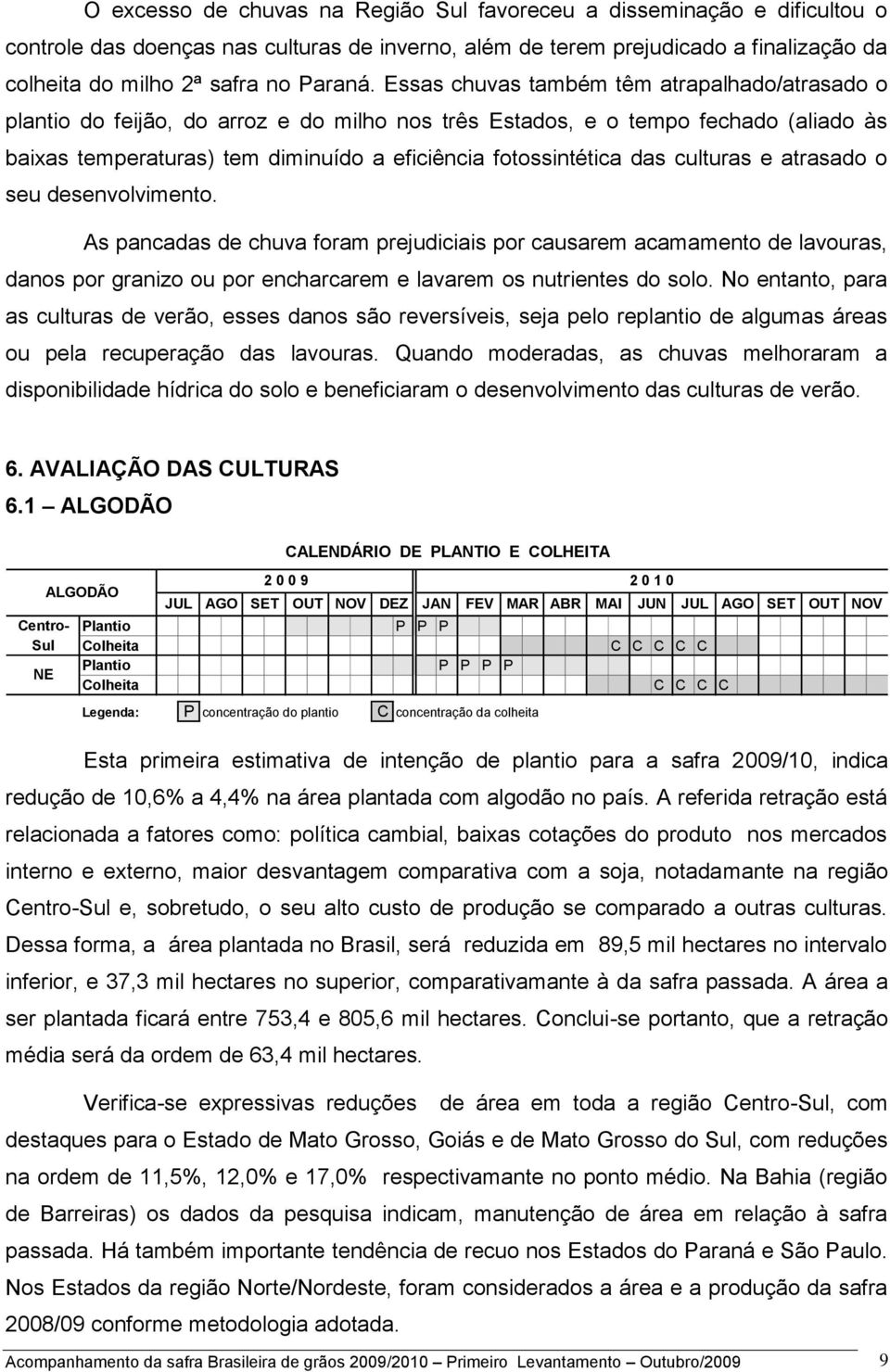 culturas e atrasado o seu desenvolvimento. As pancadas de chuva foram prejudiciais por causarem acamamento de lavouras, danos por granizo ou por encharcarem e lavarem os nutrientes do solo.