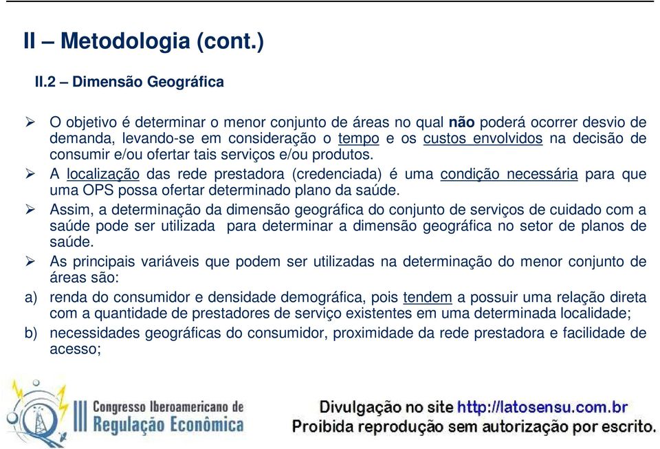 e/ou ofertar tais serviços e/ou produtos. A localização das rede prestadora (credenciada) é uma condição necessária para que uma OPS possa ofertar determinado plano da saúde.