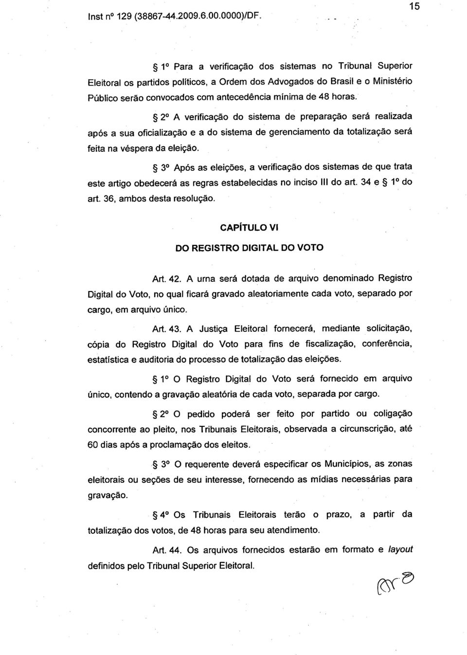 S 3 0 Após as eleições, a verificação dos sistemas de que trata este artigo obedecerá as regras estabelecidas no inciso 111 do art. 34 e S 1 0 do art. 36, ambos desta resolução.