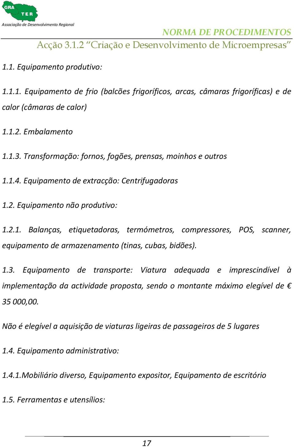 1.3. Equipamento de transporte: Viatura adequada e imprescindível à implementação da actividade proposta, sendo o montante máximo elegível de 35 000,00.