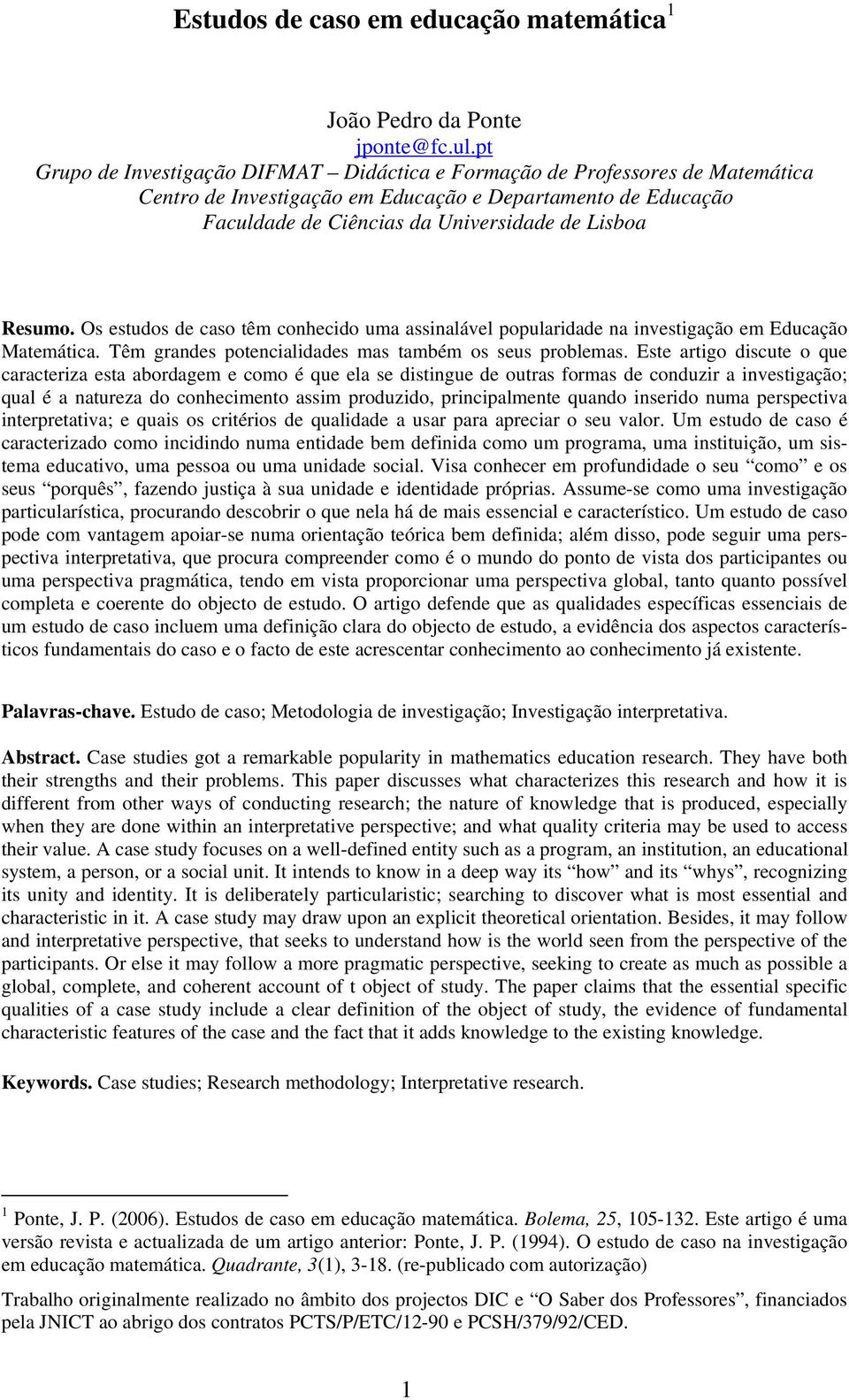 Os estudos de caso têm conhecido uma assinalável popularidade na investigação em Educação Matemática. Têm grandes potencialidades mas também os seus problemas.