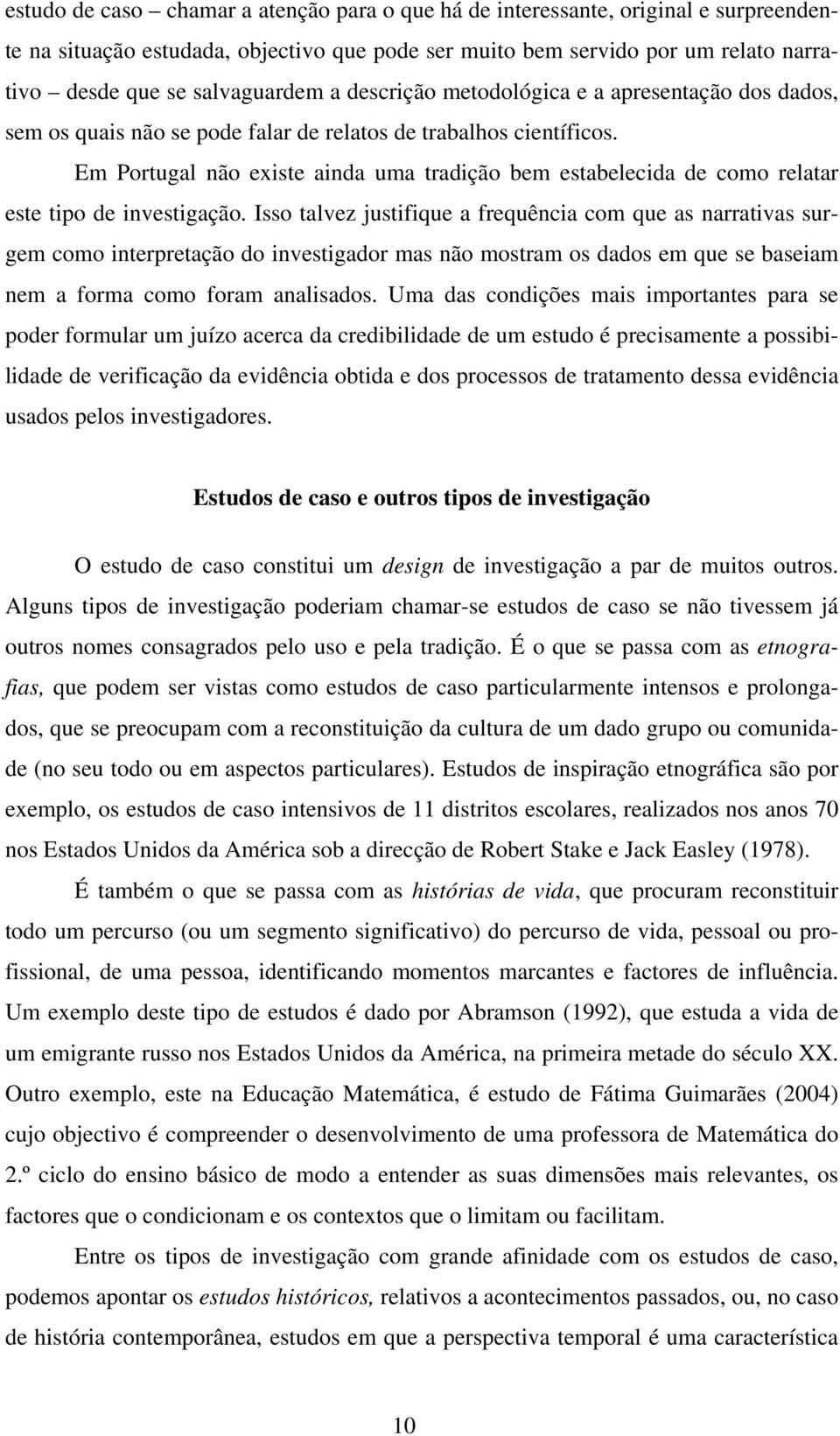 Em Portugal não existe ainda uma tradição bem estabelecida de como relatar este tipo de investigação.