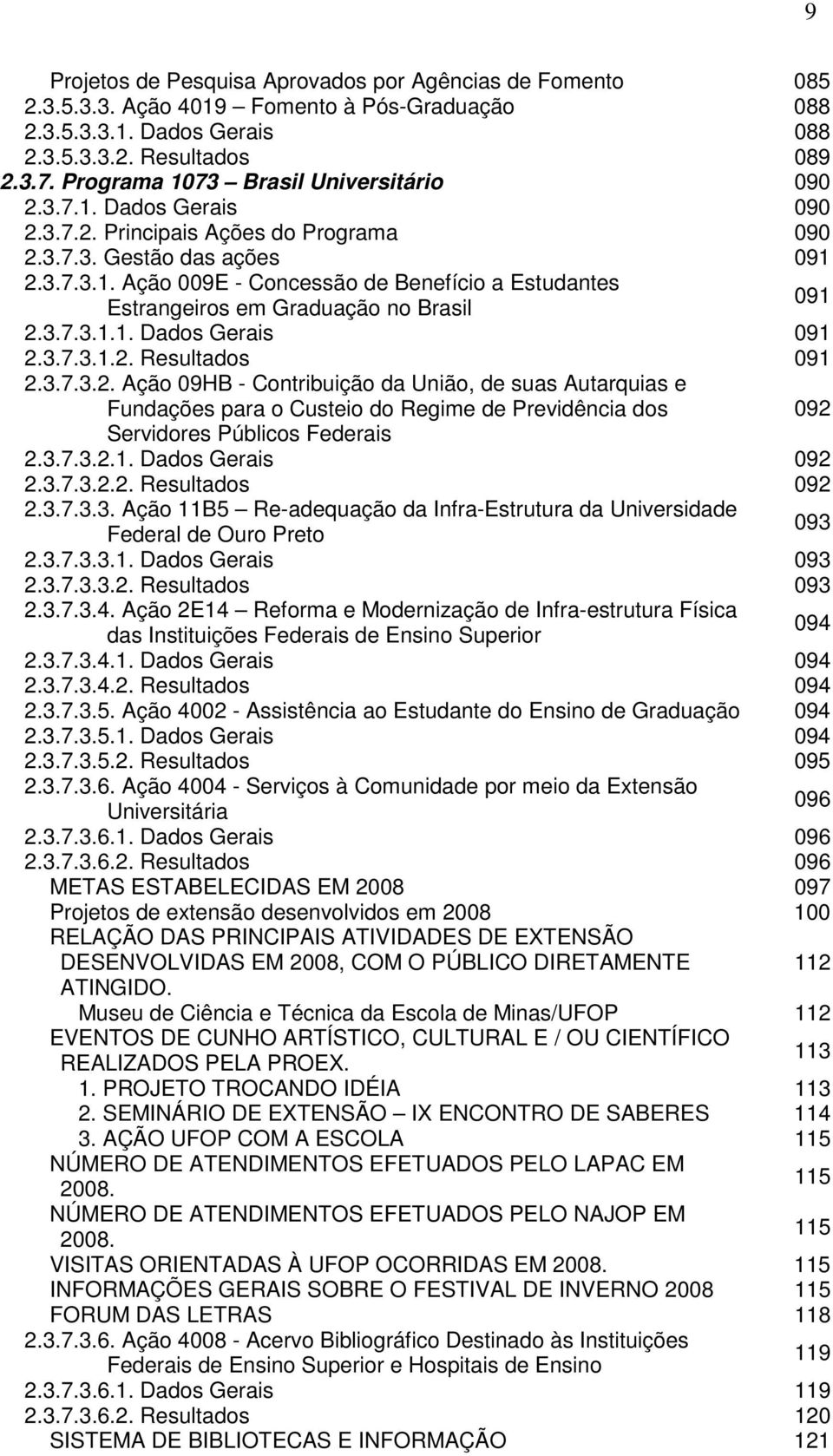 3.7.3.1.1. Dados Gerais 091 2.3.7.3.1.2. Resultados 091 2.3.7.3.2. Ação 09HB - Contribuição da União, de suas Autarquias e Fundações para o Custeio do Regime de Previdência dos Servidores Públicos Federais 2.