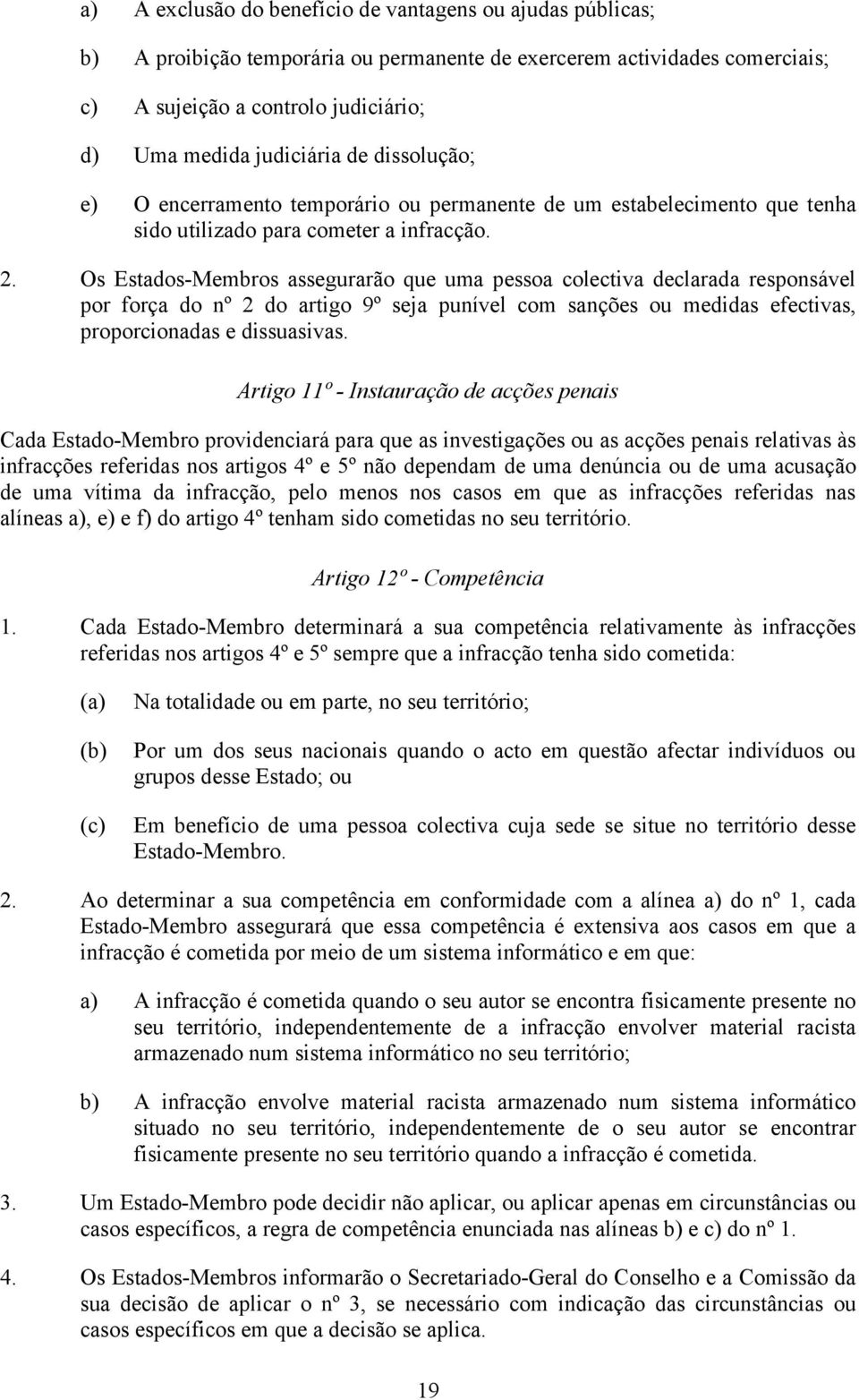 Os Estados-Membros assegurarão que uma pessoa colectiva declarada responsável por força do nº 2 do artigo 9º seja punível com sanções ou medidas efectivas, proporcionadas e dissuasivas.