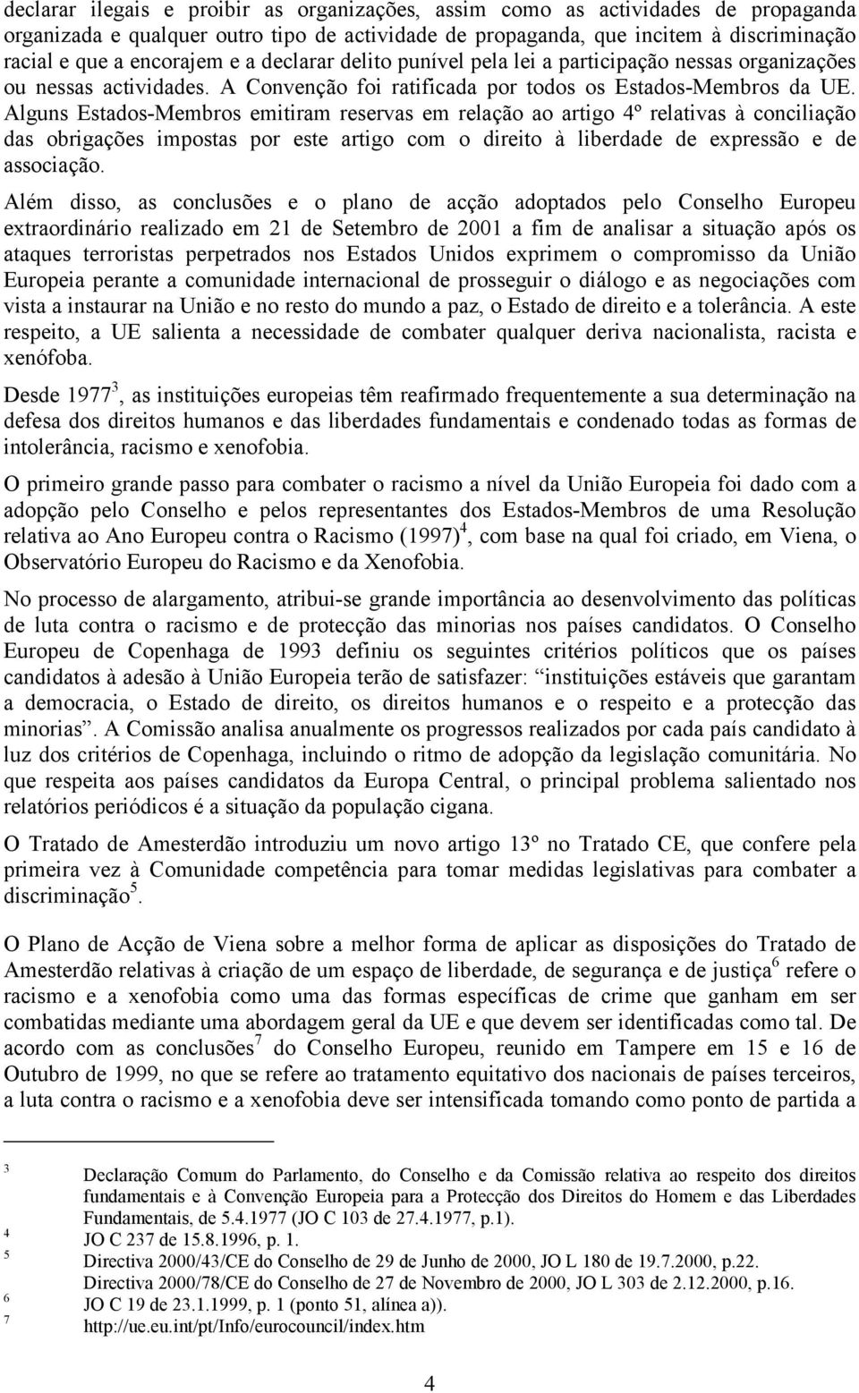 Alguns Estados-Membros emitiram reservas em relação ao artigo 4º relativas à conciliação das obrigações impostas por este artigo com o direito à liberdade de expressão e de associação.