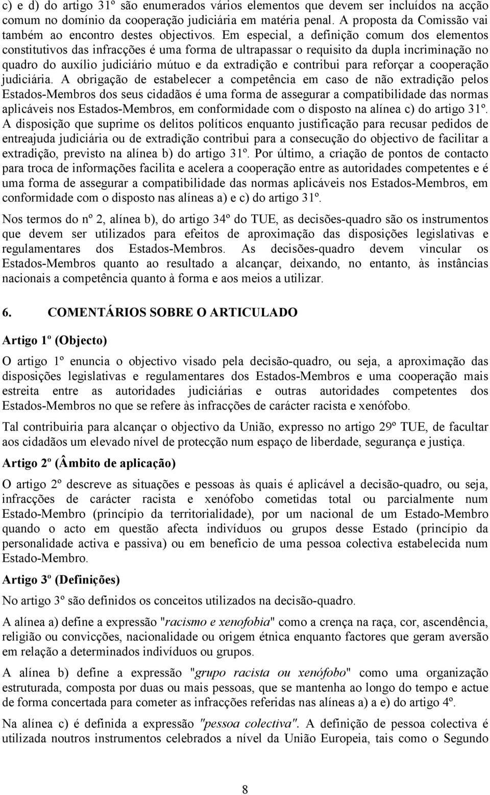 Em especial, a definição comum dos elementos constitutivos das infracções é uma forma de ultrapassar o requisito da dupla incriminação no quadro do auxílio judiciário mútuo e da extradição e