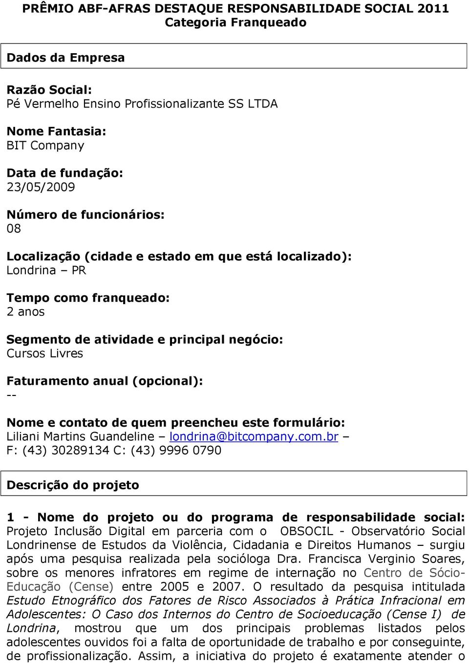 anual (opcional): -- Nome e contato de quem peencheu este fomuláio: Liliani Matins Guandeline londina@bitcomp