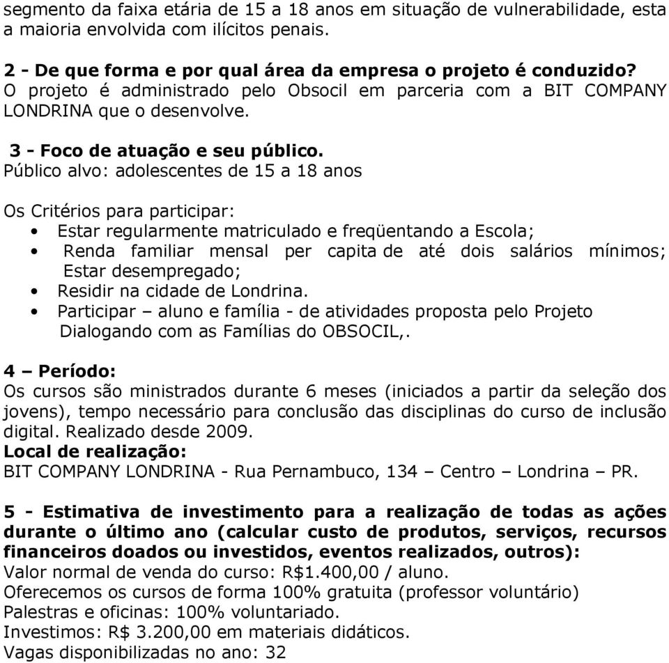 Público alvo: adolescentes de 15 a 18 anos Os Citéios paa paticipa: Esta egulamente maticulado e feqüentando a Escola; Renda familia mensal pe capita de até dois saláios mínimos; Esta desempegado;