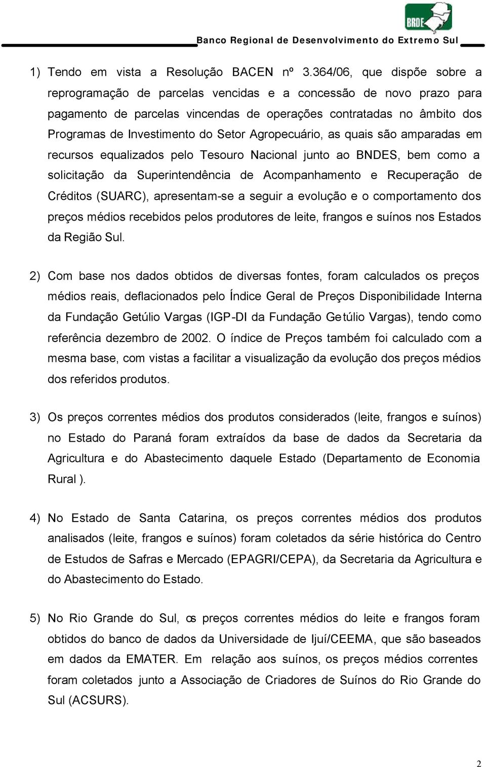 Agropecuário, as quais são amparadas em recursos equalizados pelo Tesouro Nacional junto ao BNDES, bem como a solicitação da Superintendência de Acompanhamento e Recuperação de Créditos (SUARC),