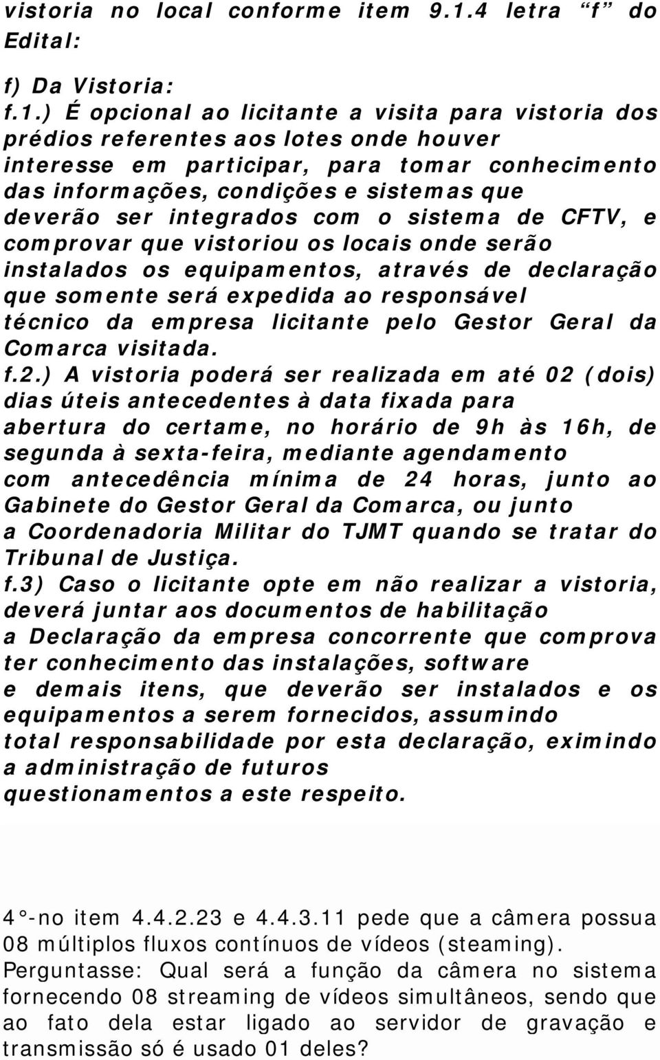 e comprovar que vistoriou os locais onde serão instalados os equipamentos, através de declaração que somente será expedida ao responsável técnico da empresa licitante pelo Gestor Geral da Comarca