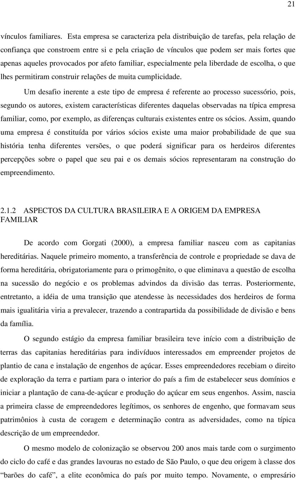 familiar, especialmente pela liberdade de escolha, o que lhes permitiram construir relações de muita cumplicidade.