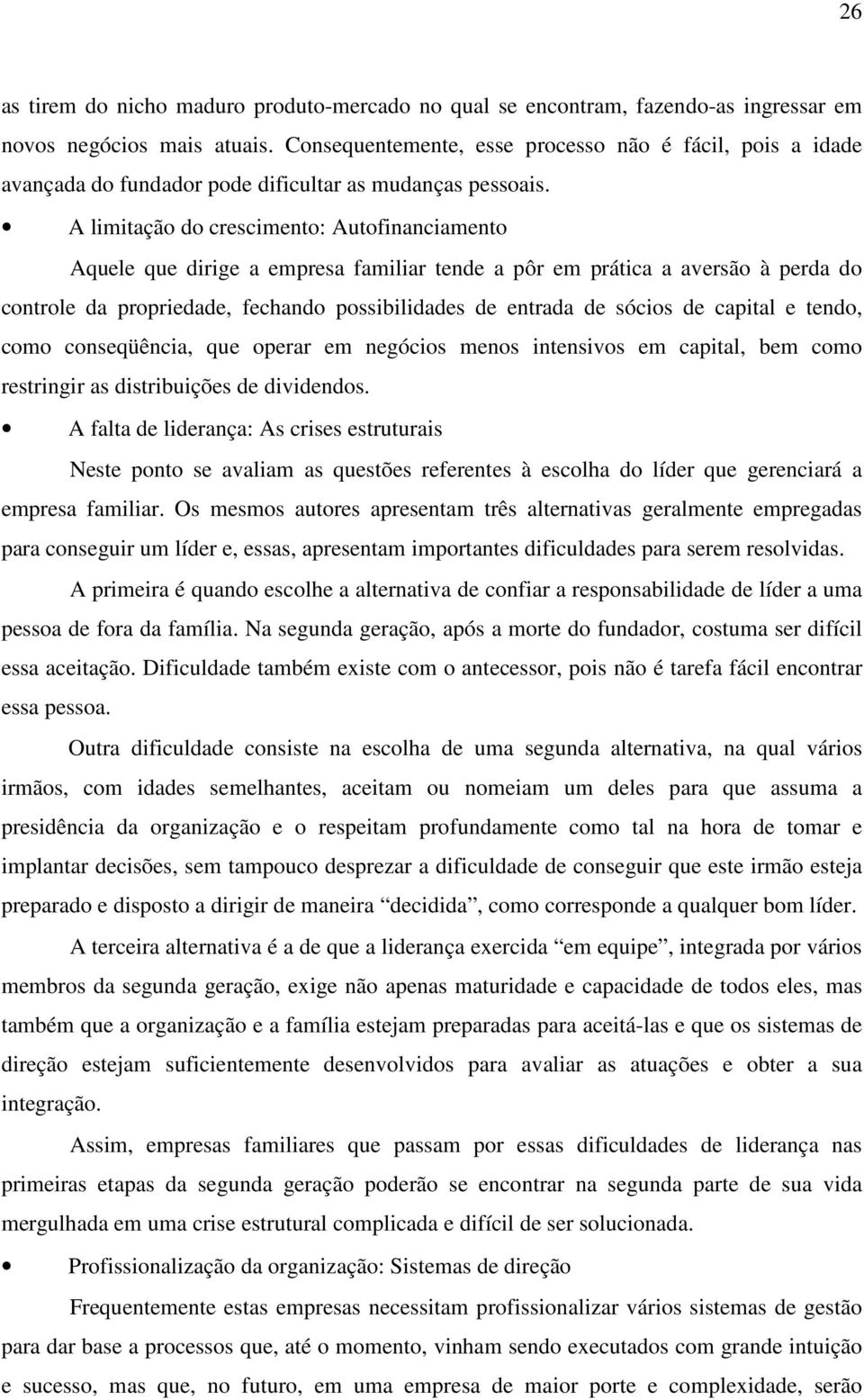 A limitação do crescimento: Autofinanciamento Aquele que dirige a empresa familiar tende a pôr em prática a aversão à perda do controle da propriedade, fechando possibilidades de entrada de sócios de