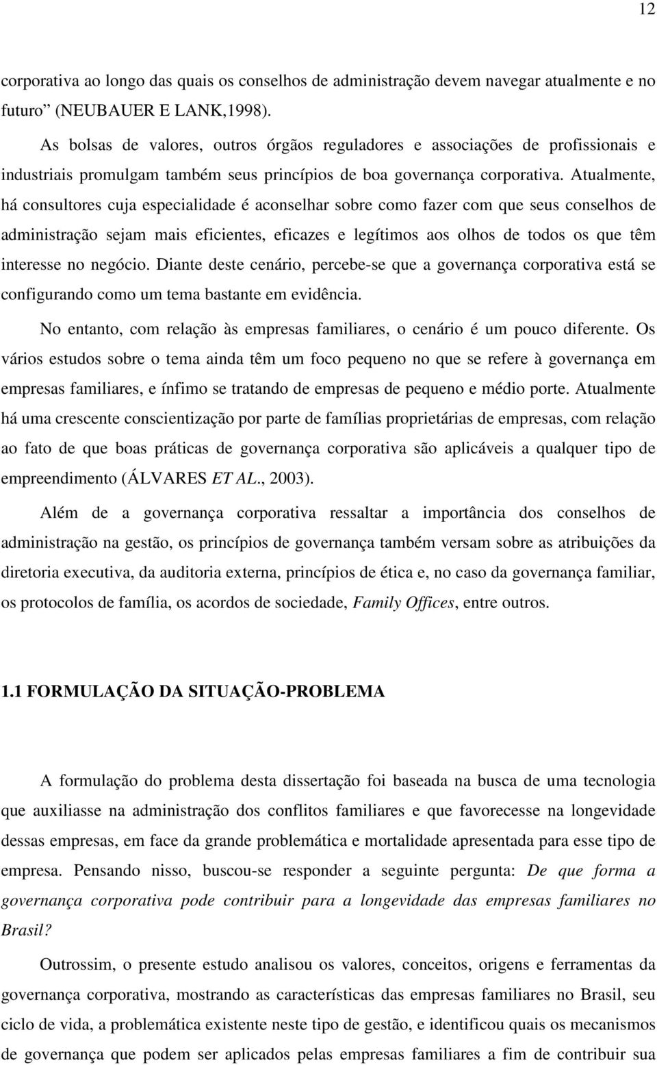 Atualmente, há consultores cuja especialidade é aconselhar sobre como fazer com que seus conselhos de administração sejam mais eficientes, eficazes e legítimos aos olhos de todos os que têm interesse