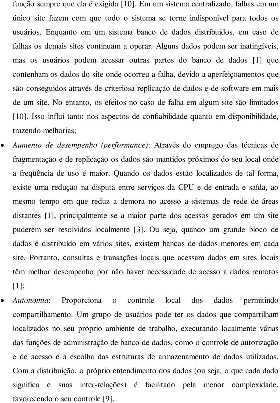 Alguns dados podem ser inatingíveis, mas os usuários podem acessar outras partes do banco de dados [1] que contenham os dados do site onde ocorreu a falha, devido a aperfeiçoamentos que são