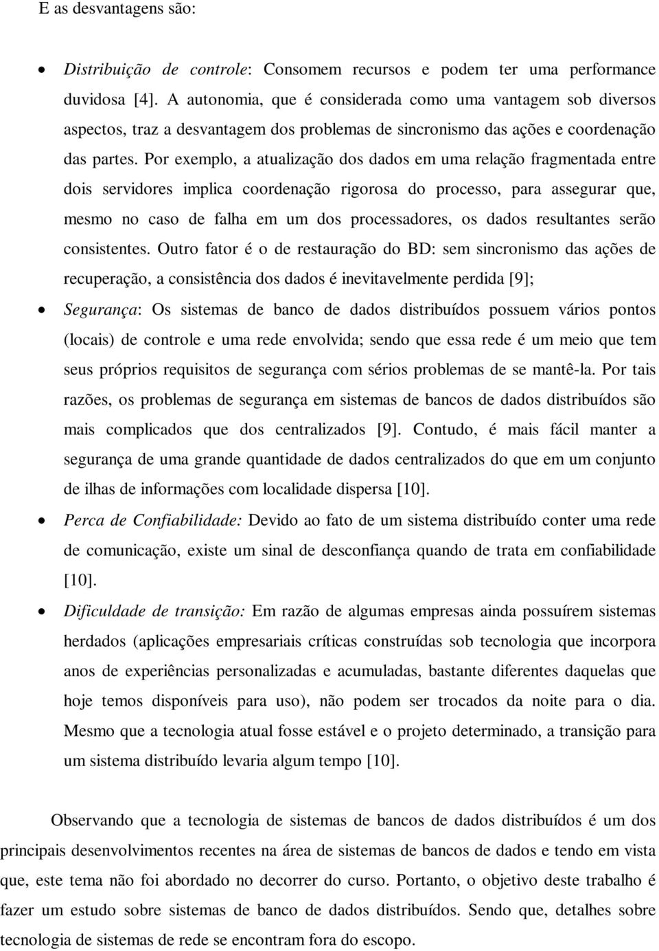 Por exemplo, a atualização dos dados em uma relação fragmentada entre dois servidores implica coordenação rigorosa do processo, para assegurar que, mesmo no caso de falha em um dos processadores, os