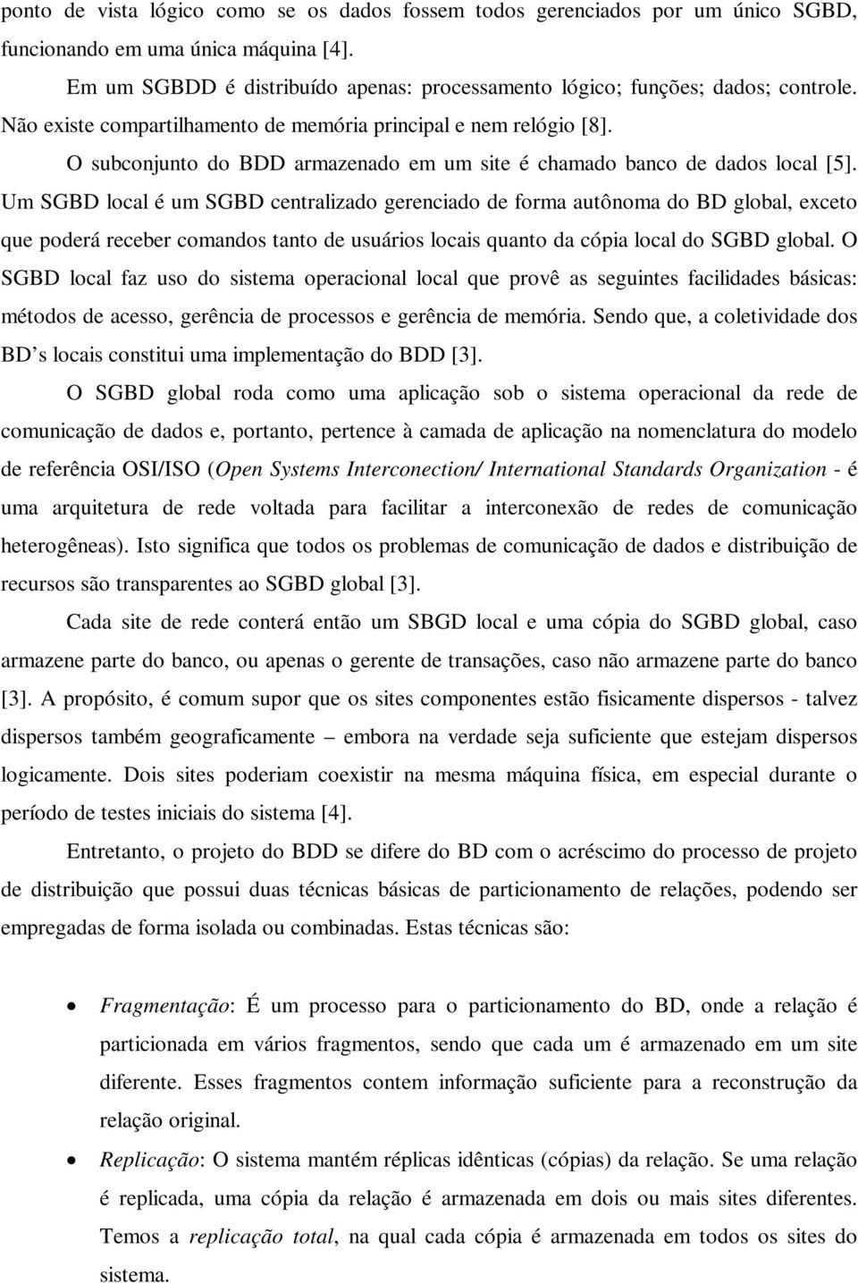 O subconjunto do BDD armazenado em um site é chamado banco de dados local [5].