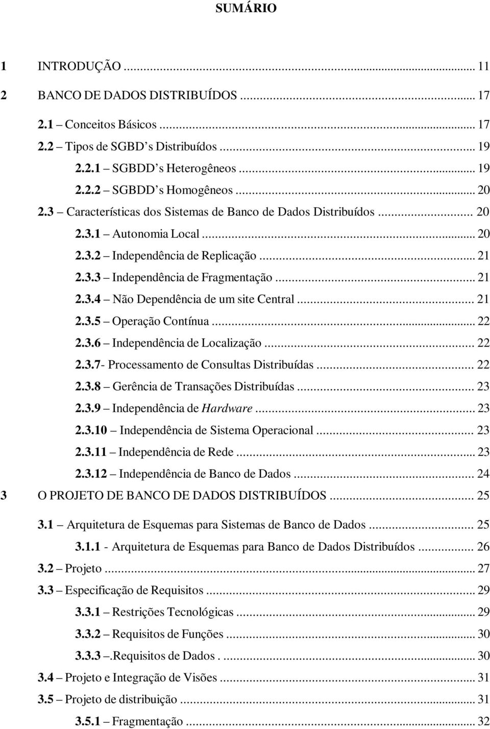 .. 21 2.3.5 Operação Contínua... 22 2.3.6 Independência de Localização... 22 2.3.7- Processamento de Consultas Distribuídas... 22 2.3.8 Gerência de Transações Distribuídas... 23 2.3.9 Independência de Hardware.