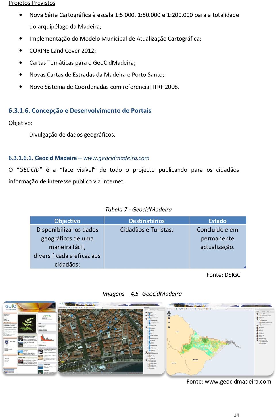 da Madeira e Porto Santo; Novo Sistema de Coordenadas com referencial ITRF 2008. 6.3.1.6. Concepção e Desenvolvimento de Portais Objetivo: Divulgação de dados geográficos. 6.3.1.6.1. Geocid Madeira www.