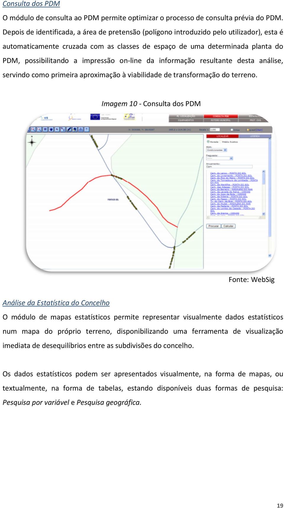 impressão on-line da informação resultante desta análise, servindo como primeira aproximação à viabilidade de transformação do terreno.