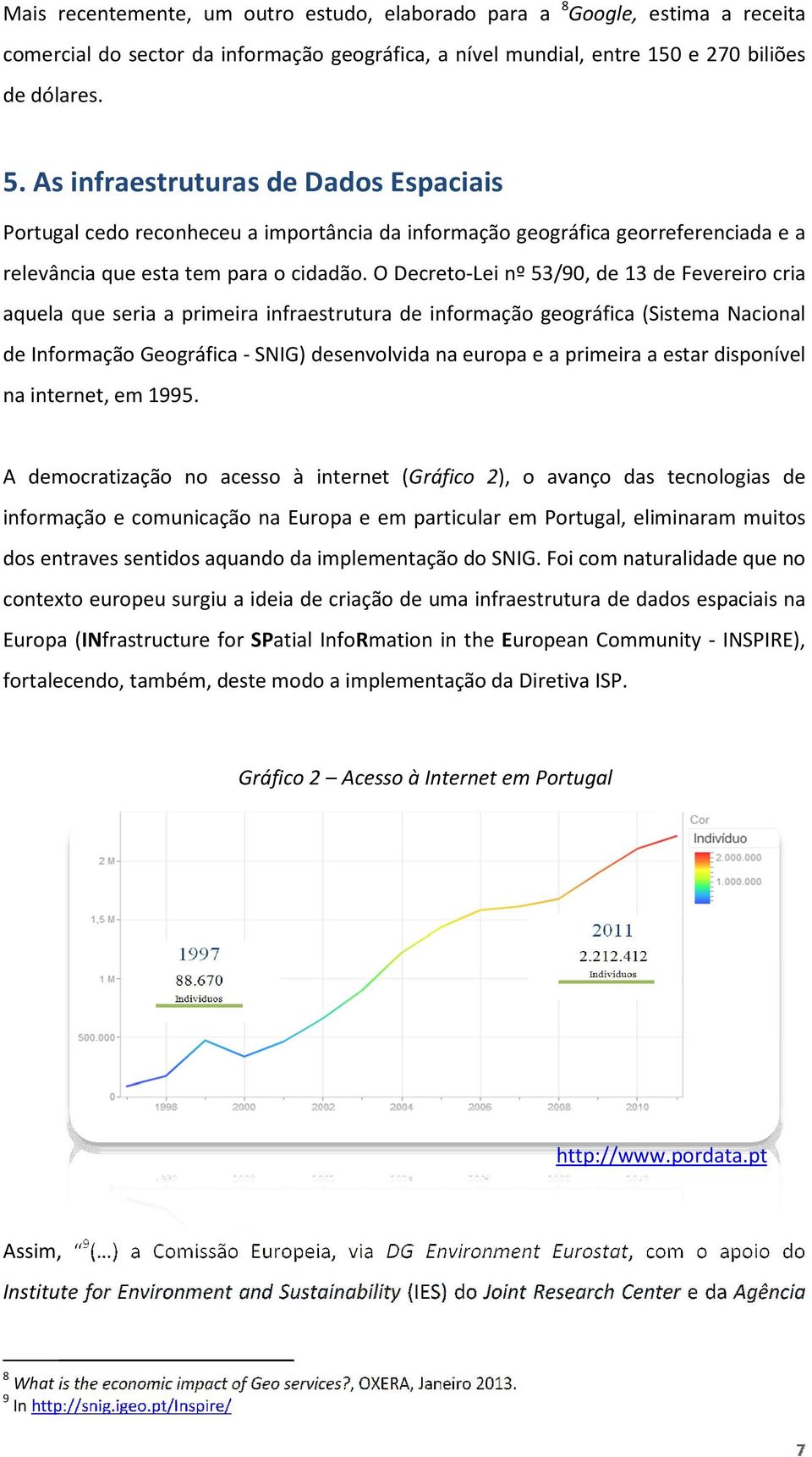 O Decreto-Lei nº 53/90, de 13 de Fevereiro cria aquela que seria a primeira infraestrutura de informação geográfica (Sistema Nacional de Informação Geográfica - SNIG) desenvolvida na europa e a