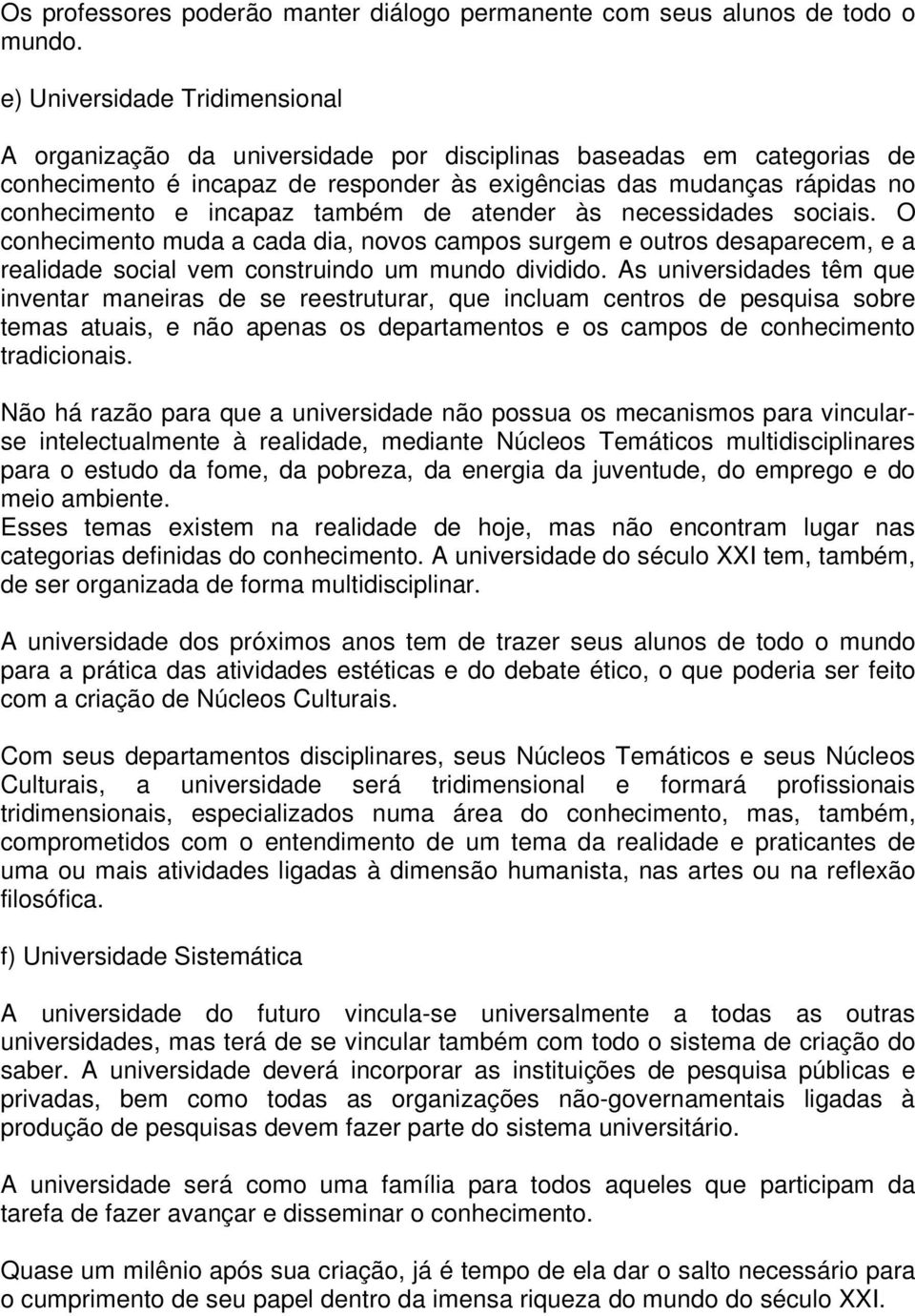 também de atender às necessidades sociais. O conhecimento muda a cada dia, novos campos surgem e outros desaparecem, e a realidade social vem construindo um mundo dividido.