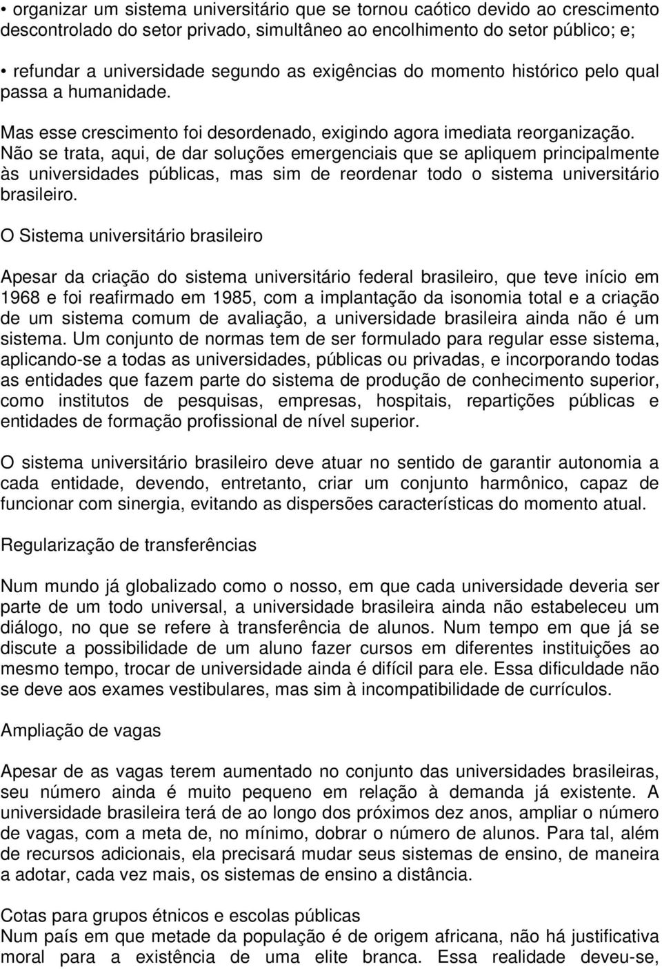 Não se trata, aqui, de dar soluções emergenciais que se apliquem principalmente às universidades públicas, mas sim de reordenar todo o sistema universitário brasileiro.