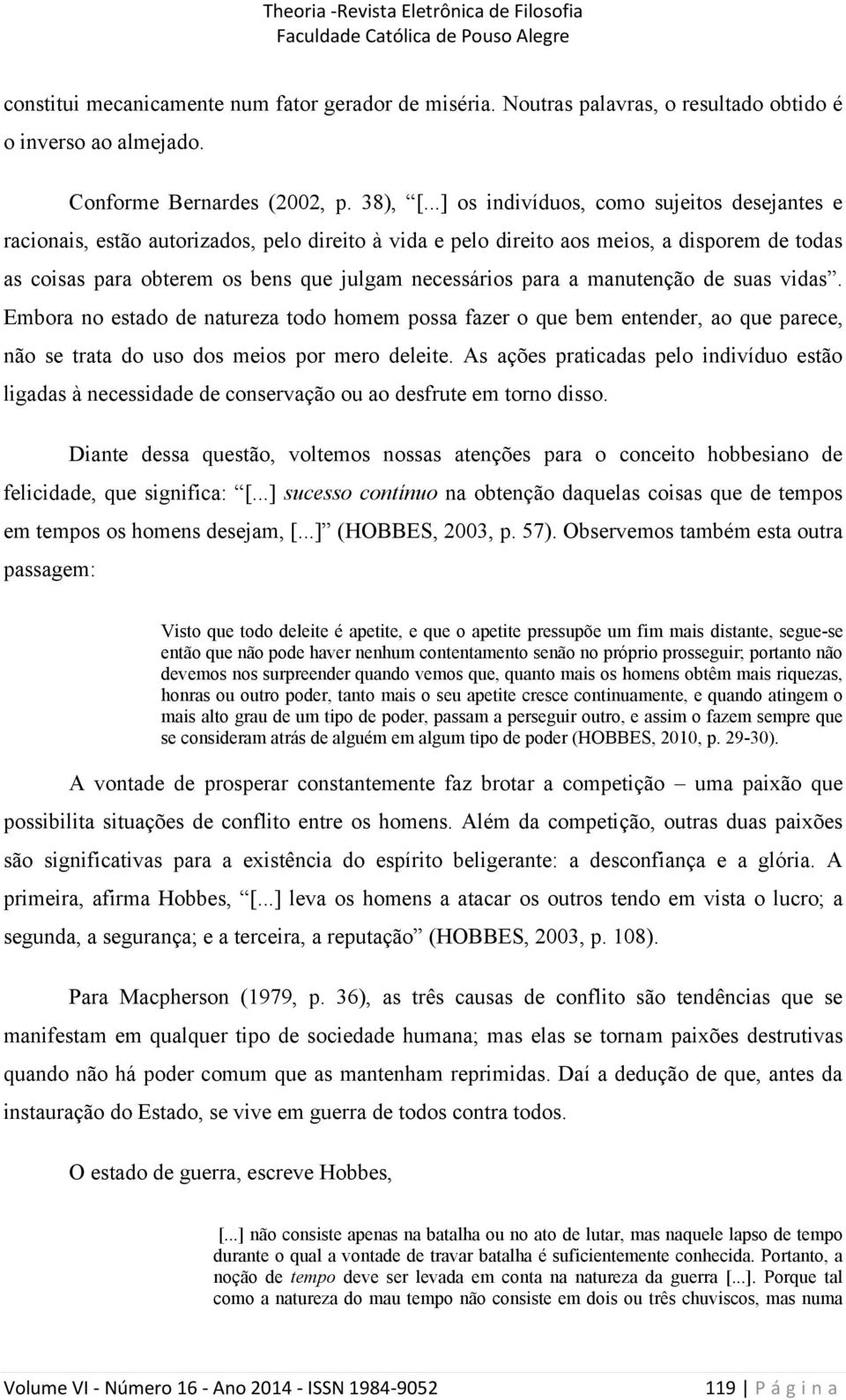 para a manutenção de suas vidas. Embora no estado de natureza todo homem possa fazer o que bem entender, ao que parece, não se trata do uso dos meios por mero deleite.