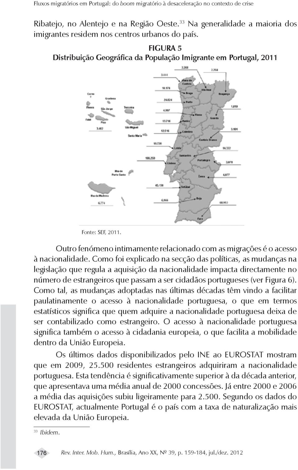 Outro fenómeno intimamente relacionado com as migrações é o acesso à nacionalidade.