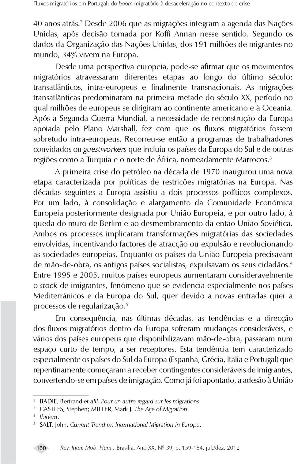 Segundo os dados da Organização das Nações Unidas, dos 191 milhões de migrantes no mundo, 34% vivem na Europa.