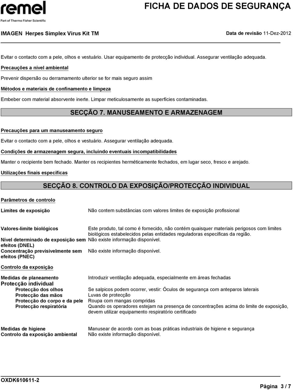 Limpar meticulosamente as superfícies contaminadas. SECÇÃO 7. MANUSEAMENTO E ARMAZENAGEM Precauções para um manuseamento seguro Evitar o contacto com a pele, olhos e vestuário.