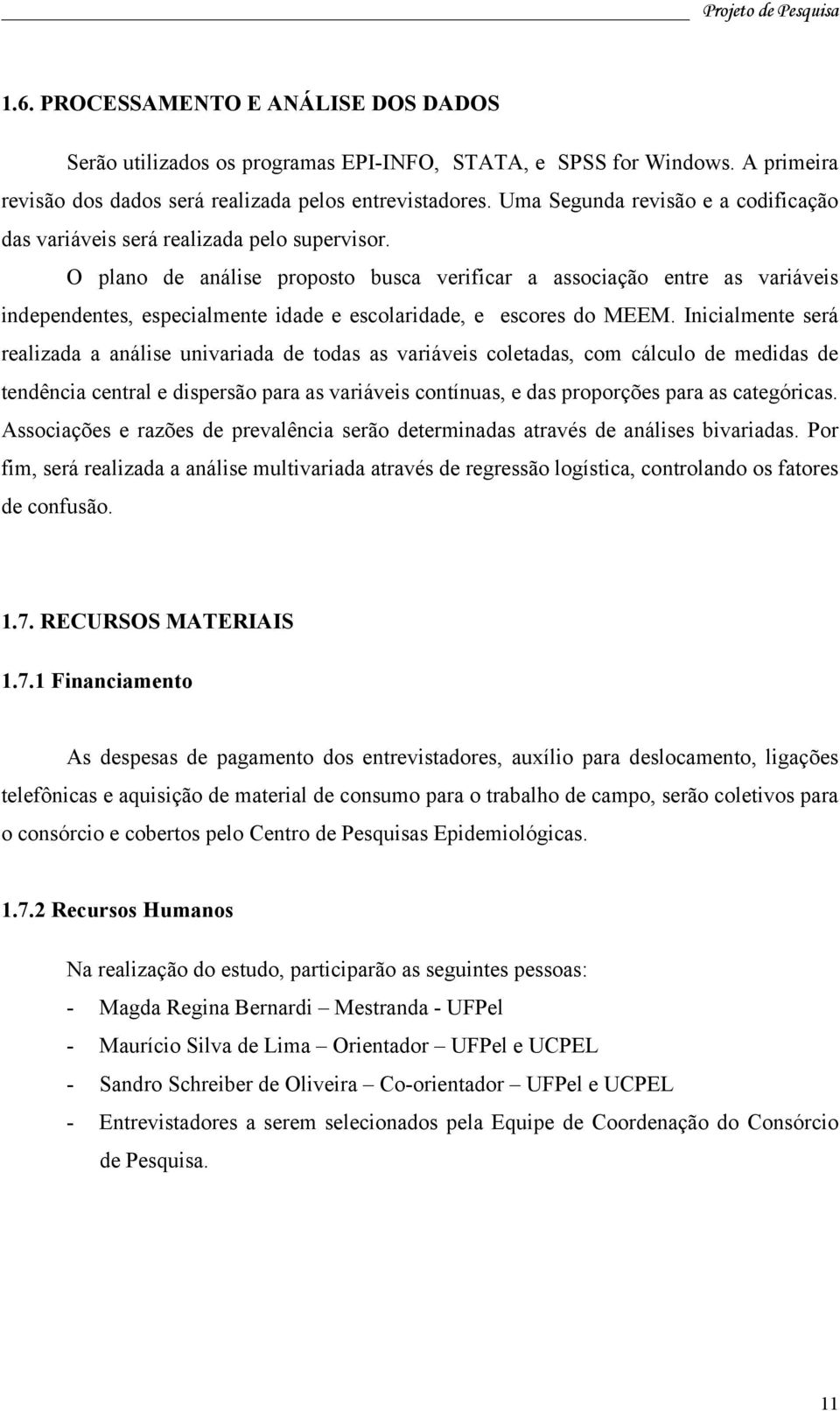 O plano de análise proposto busca verificar a associação entre as variáveis independentes, especialmente idade e escolaridade, e escores do MEEM.