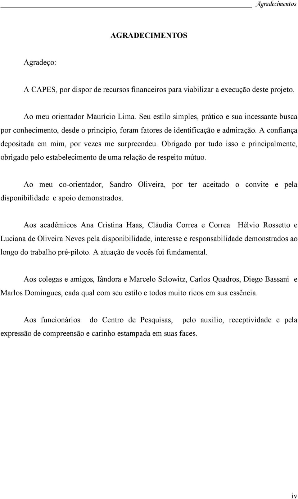 Obrigado por tudo isso e principalmente, obrigado pelo estabelecimento de uma relação de respeito mútuo.