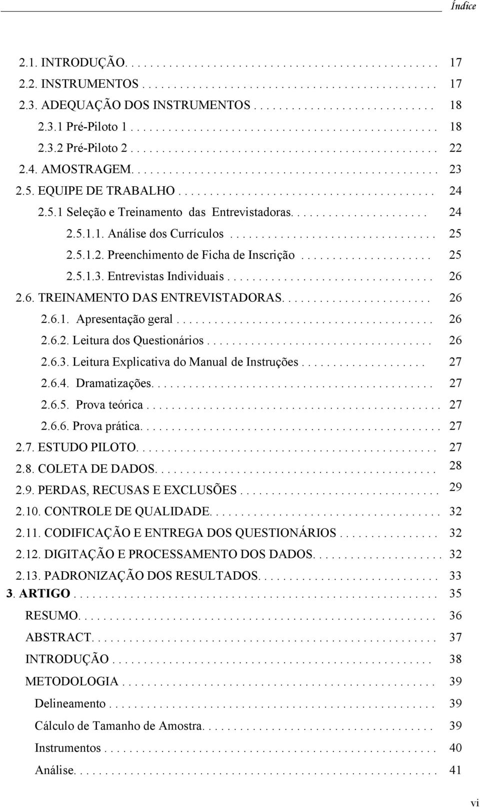 5. EQUIPE DE TRABALHO......................................... 24 2.5.1 Seleção e Treinamento das Entrevistadoras...................... 24 2.5.1.1. Análise dos Currículos................................. 25 2.