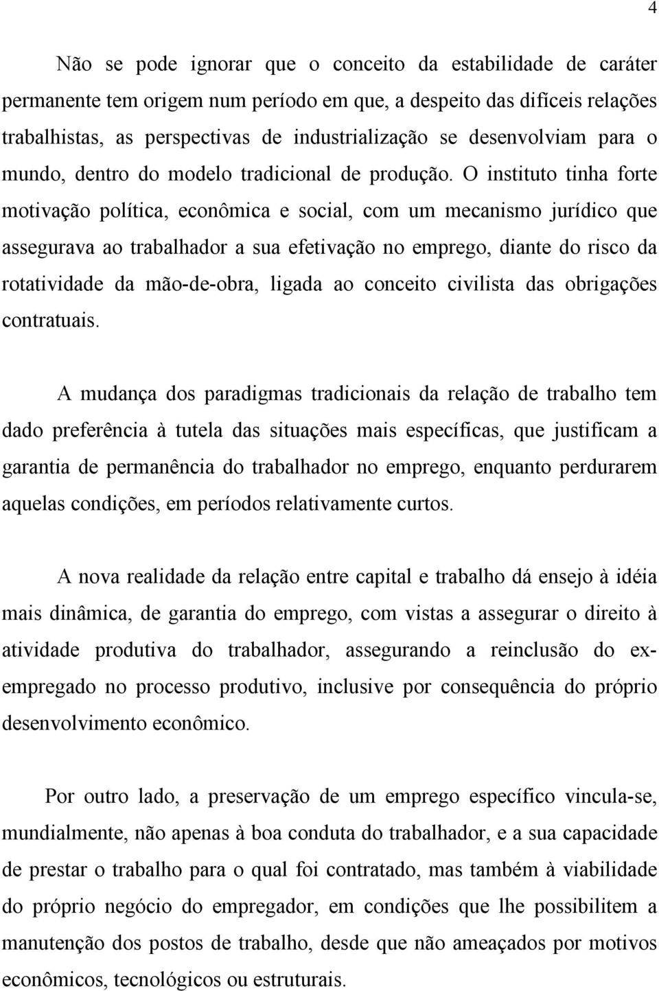 O instituto tinha forte motivação política, econômica e social, com um mecanismo jurídico que assegurava ao trabalhador a sua efetivação no emprego, diante do risco da rotatividade da mão-de-obra,