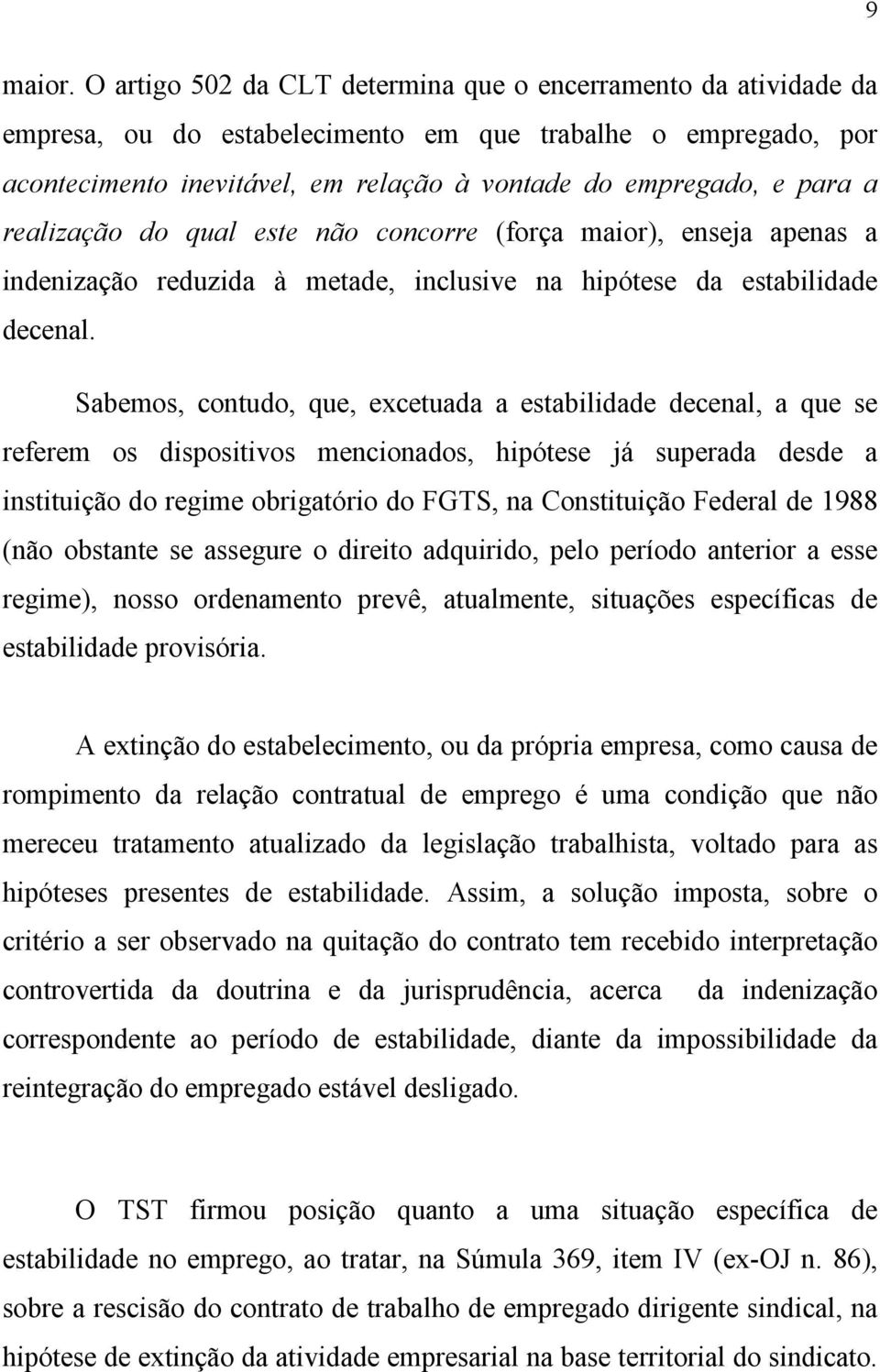 realização do qual este não concorre (força maior), enseja apenas a indenização reduzida à metade, inclusive na hipótese da estabilidade decenal.