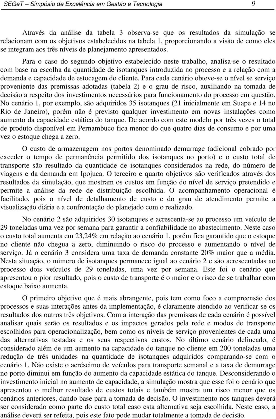 Para o caso do segundo objetivo estabelecido neste trabalho, analisa-se o resultado com base na escolha da quantidade de isotanques introduzida no processo e a relação com a demanda e capacidade de