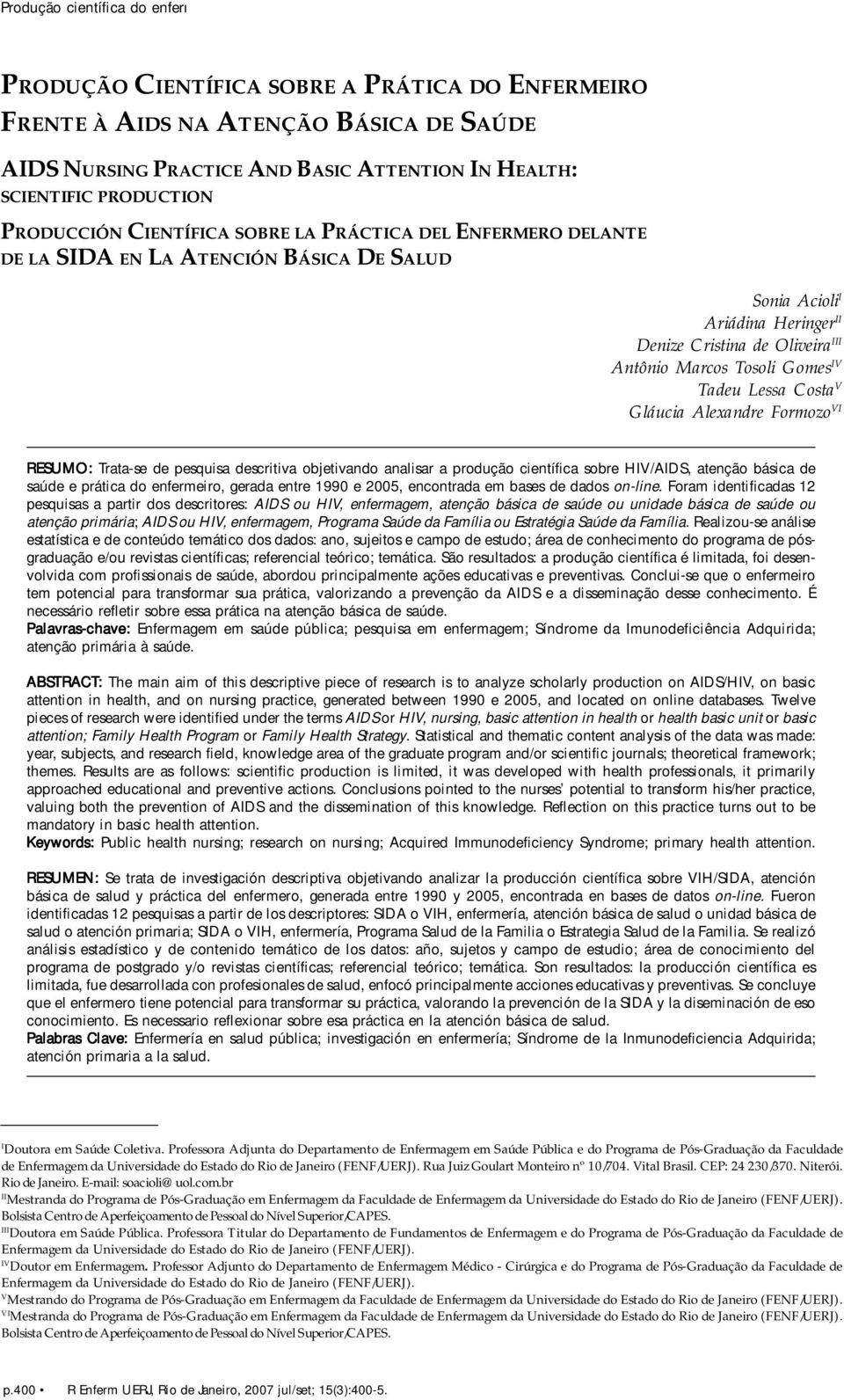 Tosoli Gomes IV Tadeu Lessa Costa V Gláucia Alexandre Formozo VI RESUMO: Trata-se de pesquisa descritiva objetivando analisar a produção científica sobre HIV/AIDS, atenção básica de saúde e prática