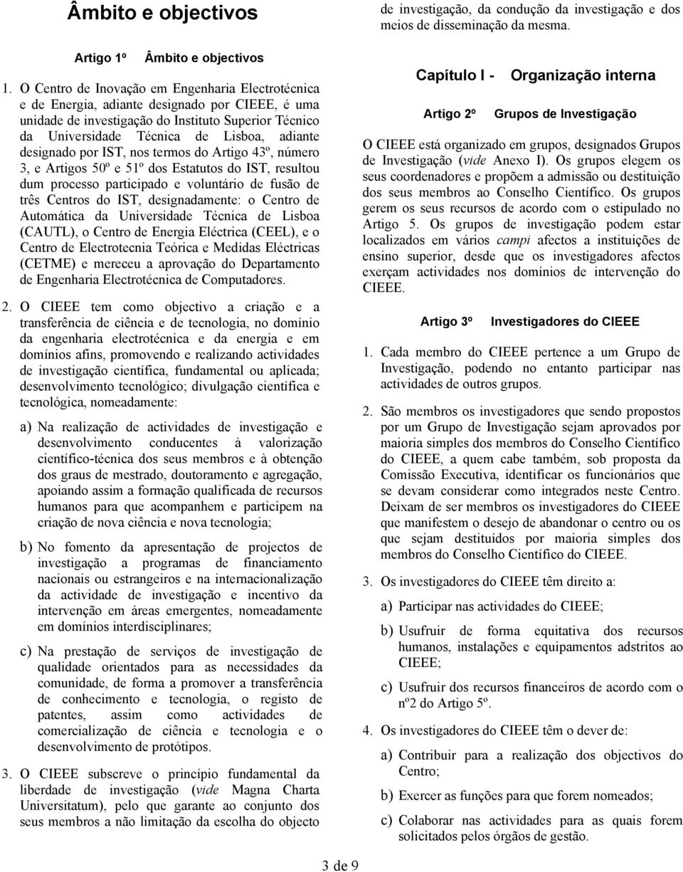 designado por IST, nos termos do Artigo 43º, número 3, e Artigos 50º e 51º dos Estatutos do IST, resultou dum processo participado e voluntário de fusão de três Centros do IST, designadamente: o