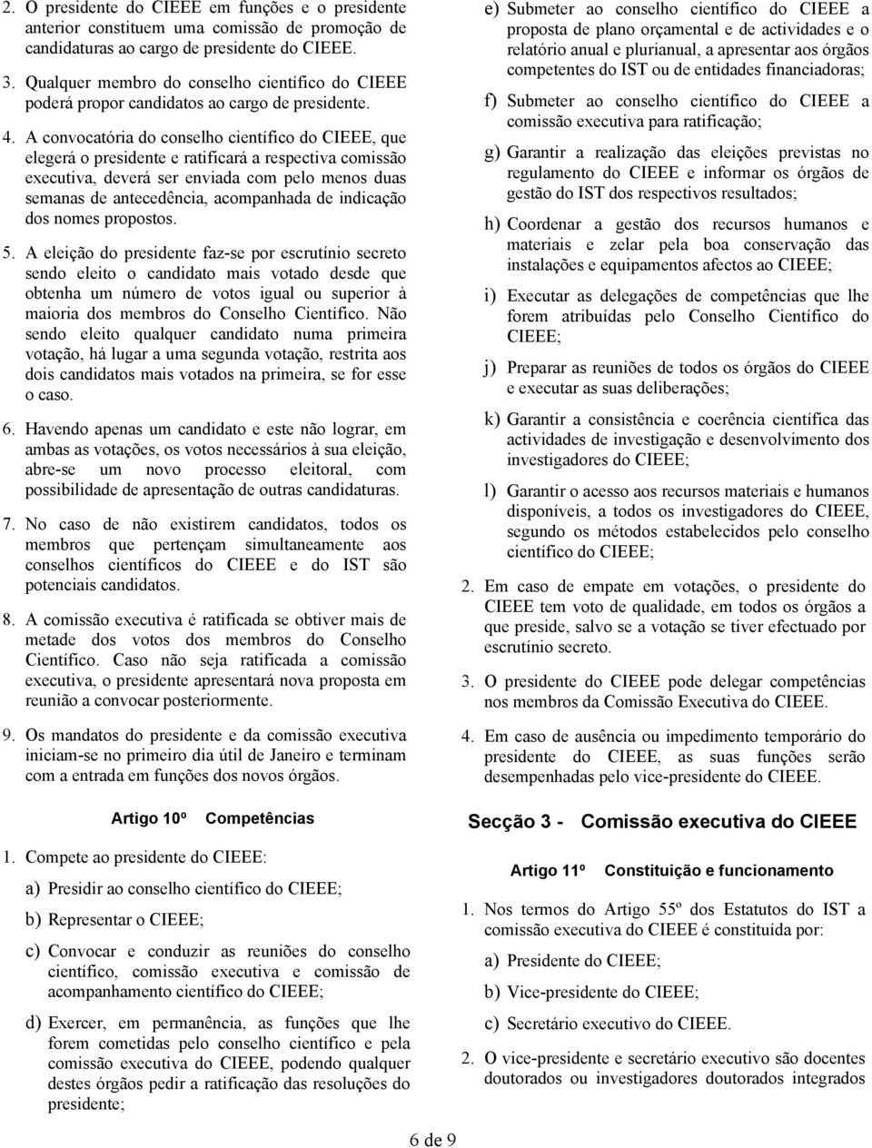 A convocatória do conselho científico do CIEEE, que elegerá o presidente e ratificará a respectiva comissão executiva, deverá ser enviada com pelo menos duas semanas de antecedência, acompanhada de