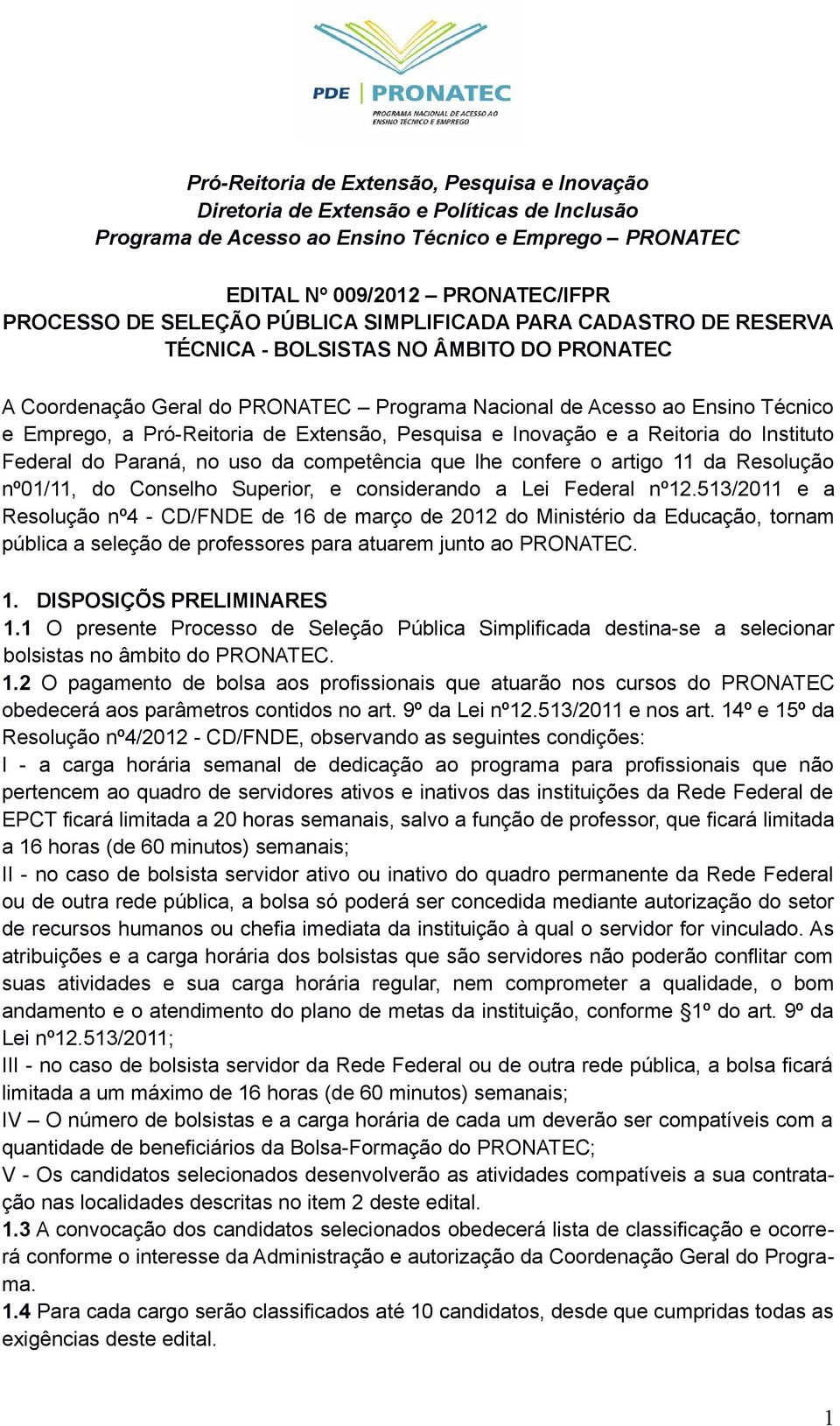 de Extensão, Pesquisa e Inovação e a Reitoria do Instituto Federal do Paraná, no uso da competência que lhe confere o artigo 11 da Resolução nº01/11, do Conselho Superior, e considerando a Lei