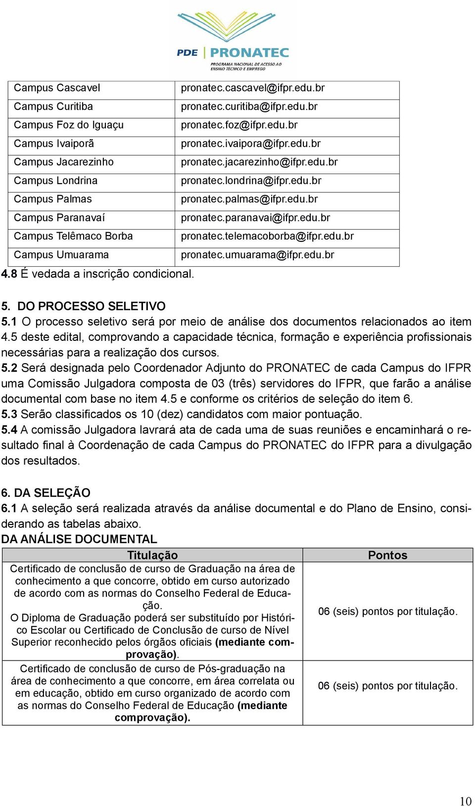 telemacoborba@ifpr.edu.br Campus Umuarama pronatec.umuarama@ifpr.edu.br 4.8 É vedada a inscrição condicional. 5. DO PROCESSO SELETIVO 5.