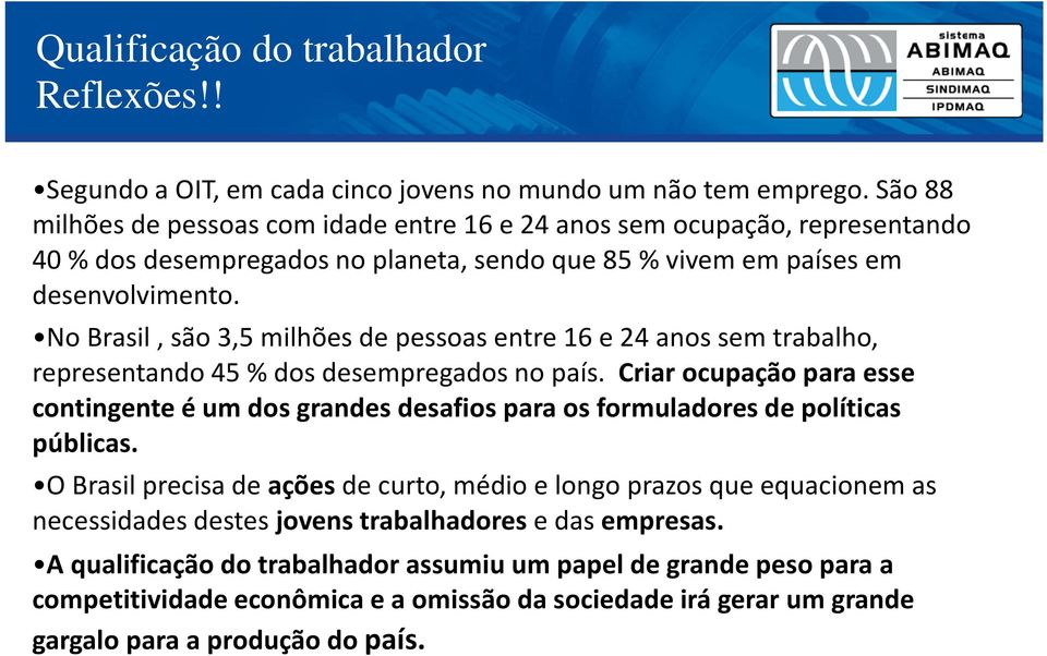 No Brasil, são 3,5 milhões de pessoas entre 16 e 24 anos sem trabalho, representando 45 % dos desempregados no país.