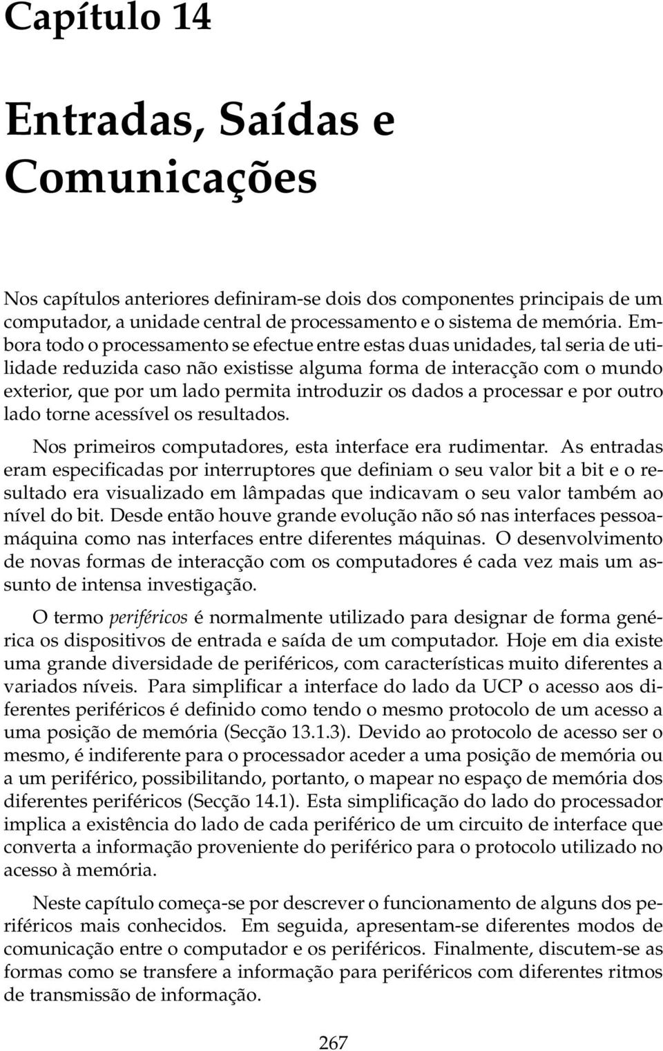 exterior,queporumladopermitaintroduzirosdadosaprocessareporoutro lado torne acessível os resultados. Nos primeiros computadores, esta interface era rudimentar.