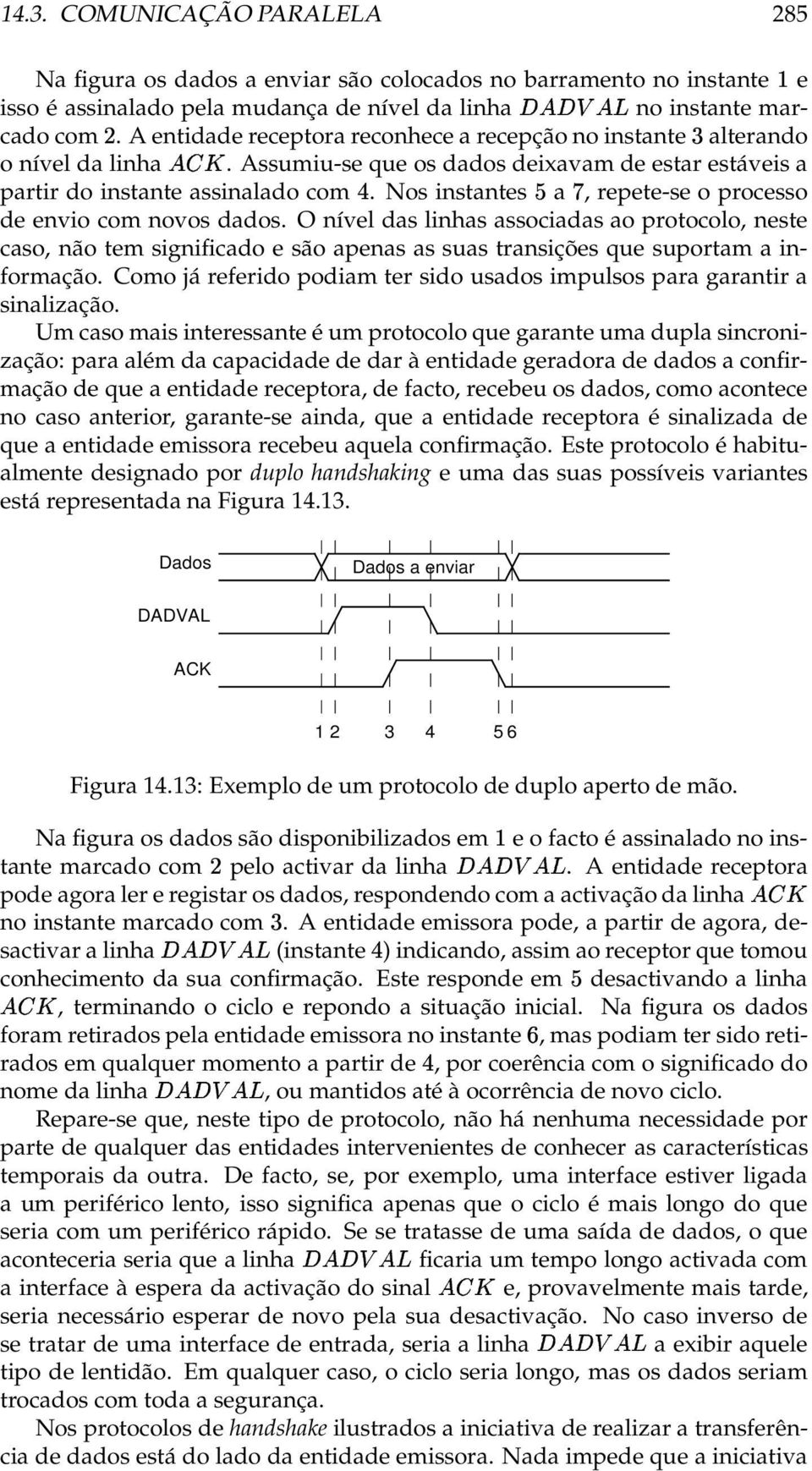 nosinstantes a,repete-seoprocesso de envio com novos dados. O nível das linhas associadas ao protocolo, neste caso,nãotemsignificadoesãoapenasassuastransiçõesquesuportamainformação.