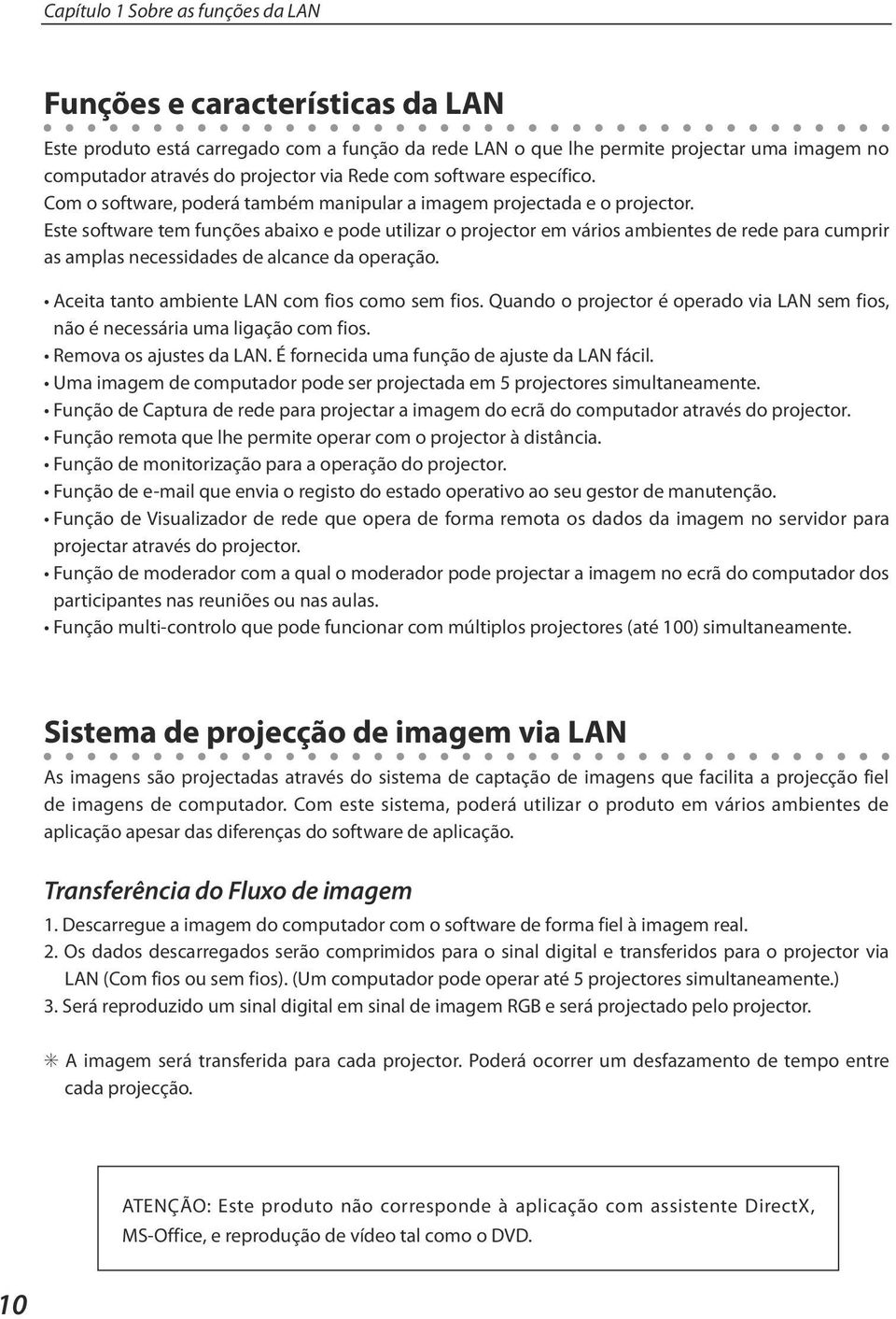 Este software tem funções abaixo e pode utilizar o projector em vários ambientes de rede para cumprir as amplas necessidades de alcance da operação. Aceita tanto ambiente LAN com fios como sem fios.