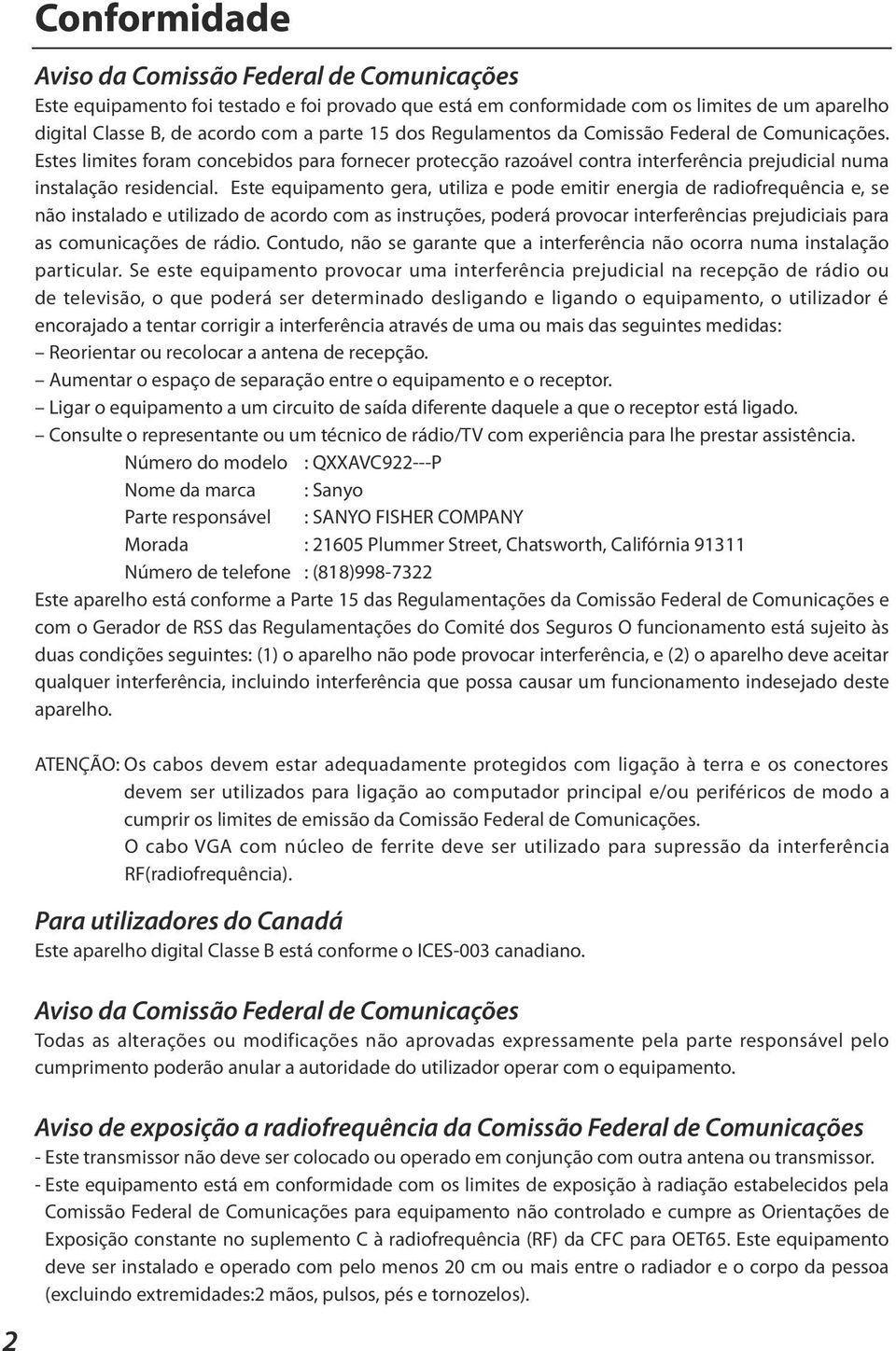 Este equipamento gera, utiliza e pode emitir energia de radiofrequência e, se não instalado e utilizado de acordo com as instruções, poderá provocar interferências prejudiciais para as comunicações