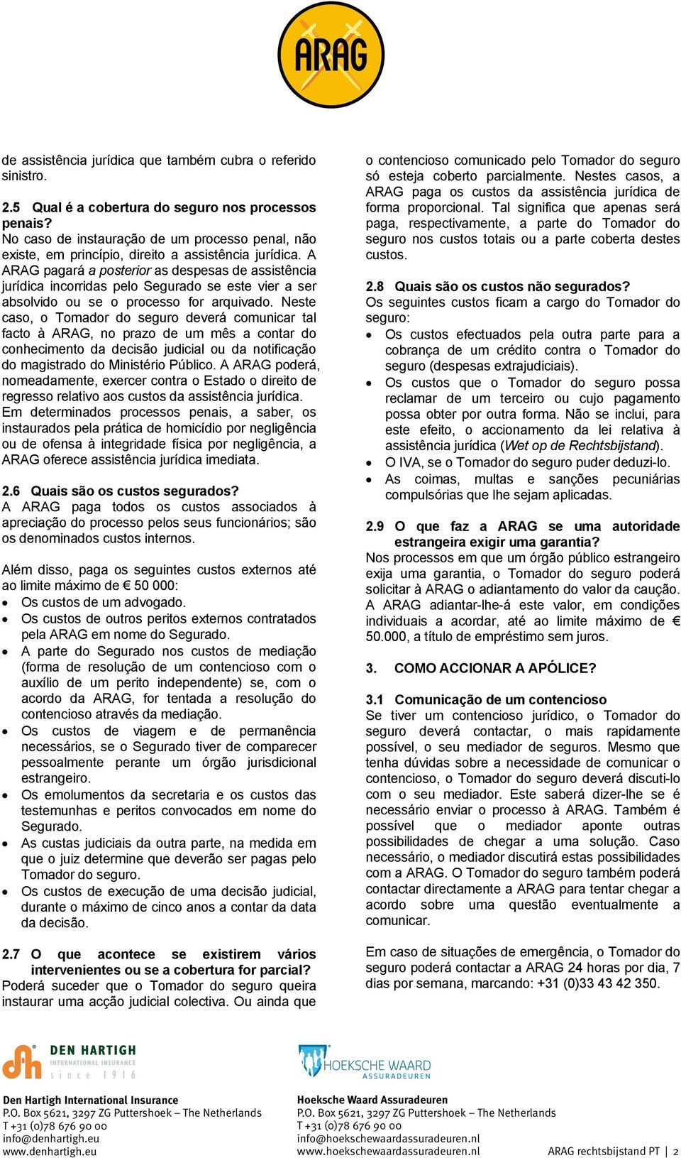 A ARAG pagará a posterior as despesas de assistência jurídica incorridas pelo Segurado se este vier a ser absolvido ou se o processo for arquivado.