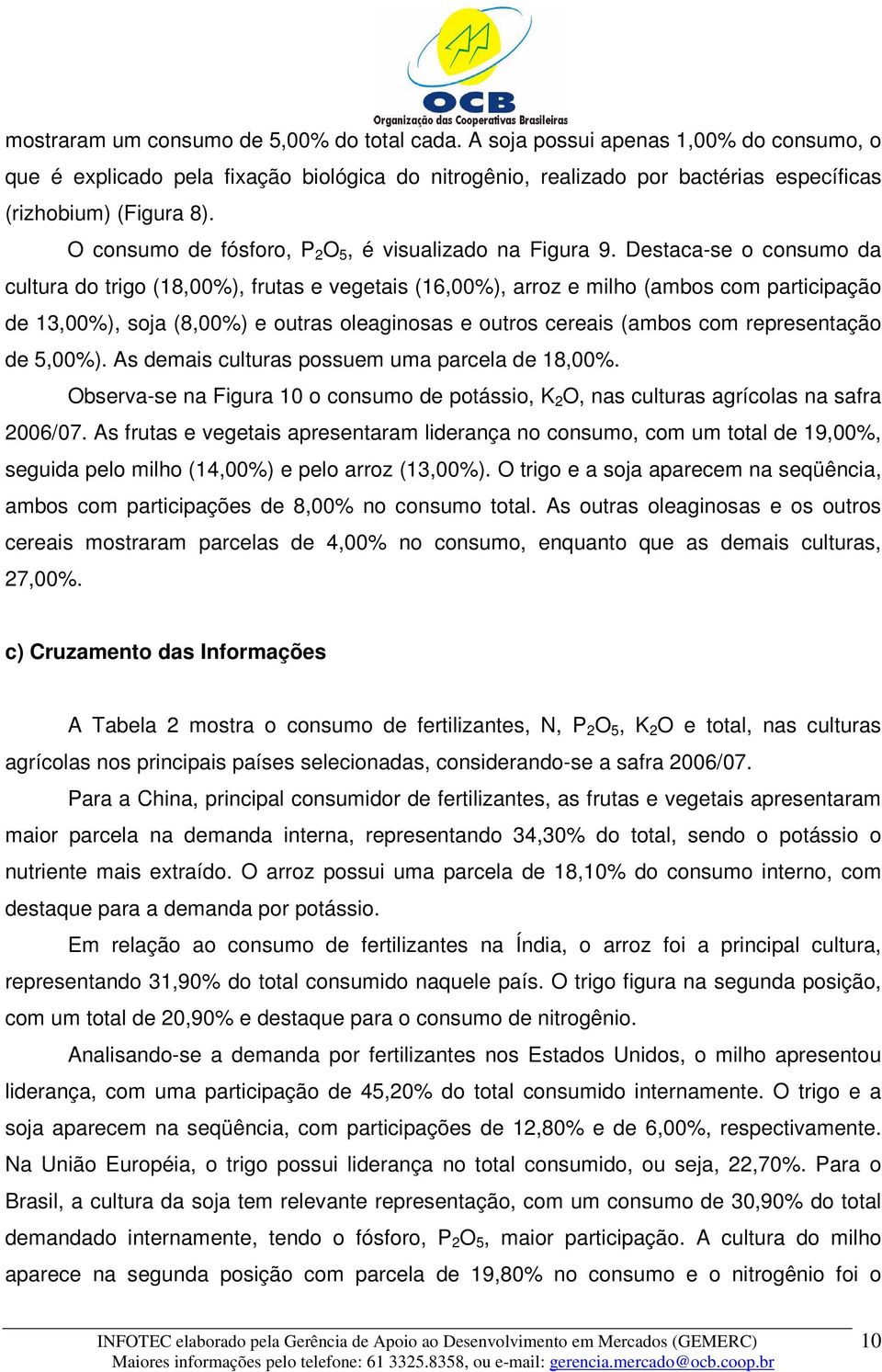 Destaca-se o consumo da cultura do trigo (18,00%), frutas e vegetais (16,00%), arroz e milho (ambos com participação de 13,00%), soja (8,00%) e outras oleaginosas e outros cereais (ambos com