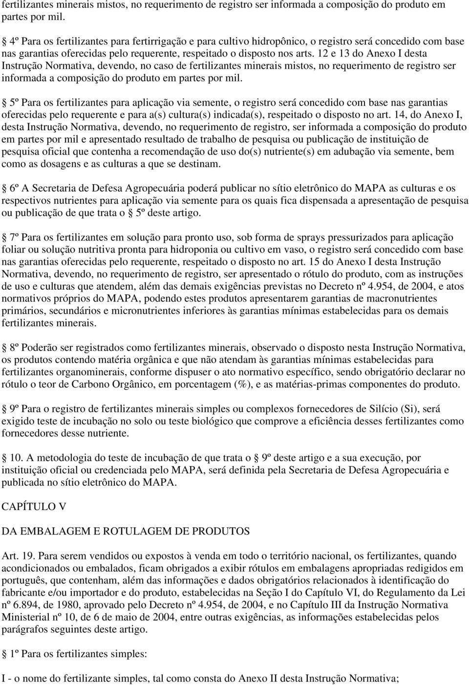 1 e 13 do Anexo I desta Instrução Normativa, devendo, no caso de  5º Para os fertilizantes para aplicação via semente, o registro será concedido com base nas garantias oferecidas pelo requerente e