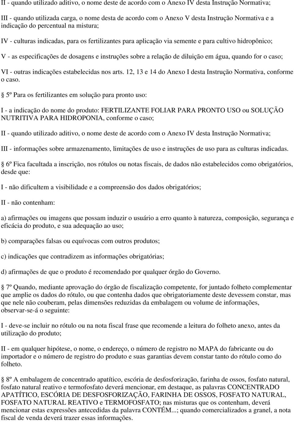 relação de diluição em água, quando for o caso; VI - outras indicações estabelecidas nos arts. 1, 13 e 14 do Anexo I desta Instrução Normativa, conforme o caso.